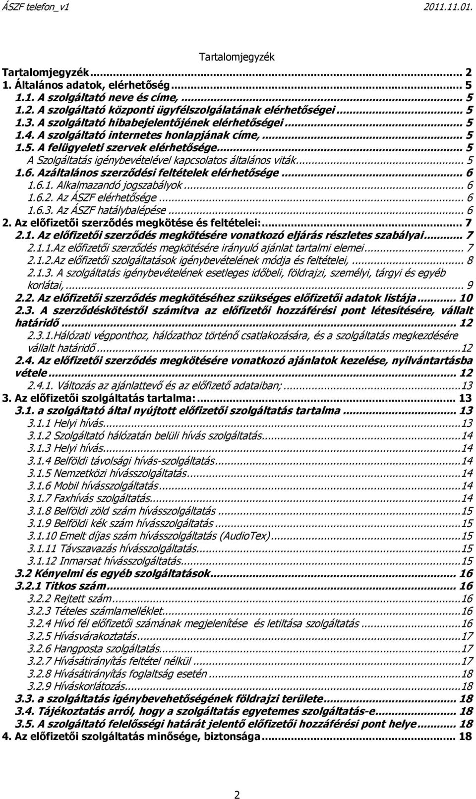 .. 5 A Szolgáltatás igénybevételével kapcsolatos általános viták... 5 1.6. Azáltalános szerződési feltételek elérhetősége... 6 1.6.1. Alkalmazandó jogszabályok... 6 1.6.2. Az ÁSZF elérhetősége... 6 1.6.3.