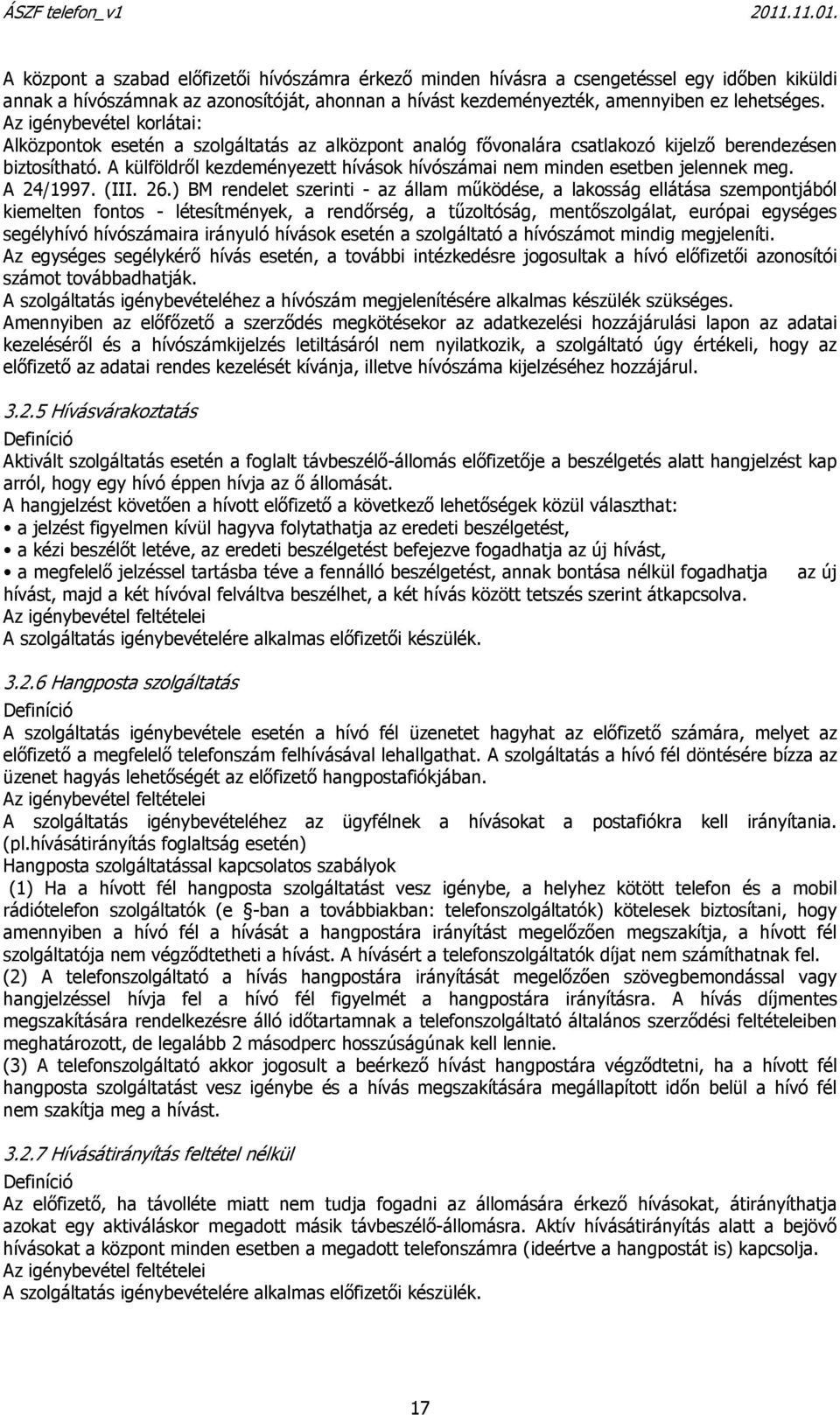 A külföldről kezdeményezett hívások hívószámai nem minden esetben jelennek meg. A 24/1997. (III. 26.