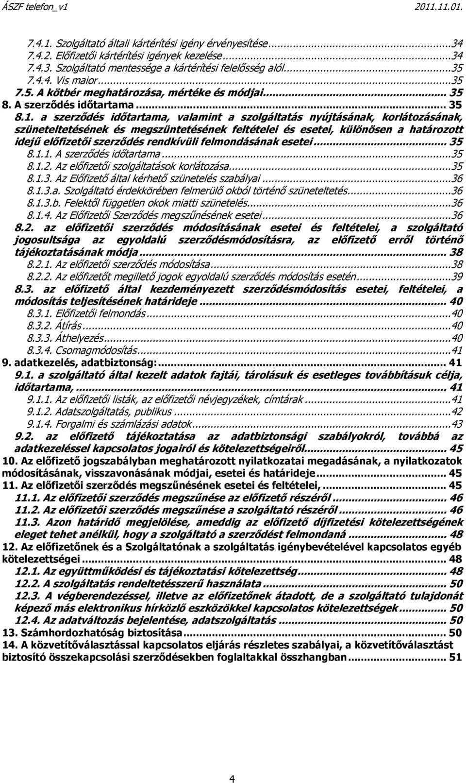 a szerződés időtartama, valamint a szolgáltatás nyújtásának, korlátozásának, szüneteltetésének és megszüntetésének feltételei és esetei, különösen a határozott idejű előfizetői szerződés rendkívüli