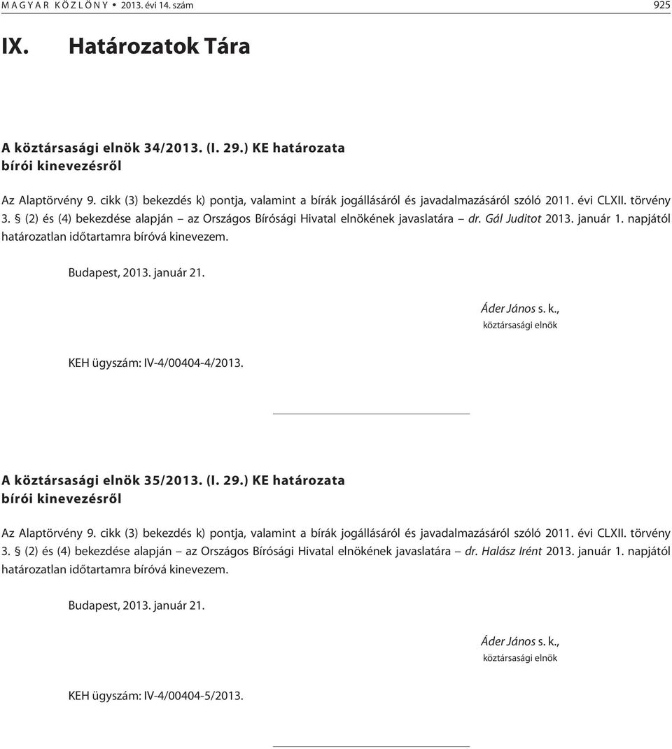 Gál Juditot 2013. január 1. napjától határozatlan idõtartamra bíróvá kinevezem. Budapest, 2013. január 21. KEH ügyszám: IV-4/00404-4/2013. A 35/2013. (I. 29.