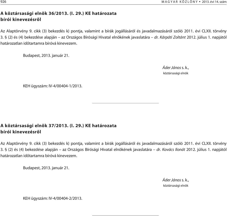 Kárpáti Zoltánt 2012. július 1. napjától határozatlan idõtartamra bíróvá kinevezem. Budapest, 2013. január 21. KEH ügyszám: IV-4/00404-1/2013. A 37/2013. (I. 29.