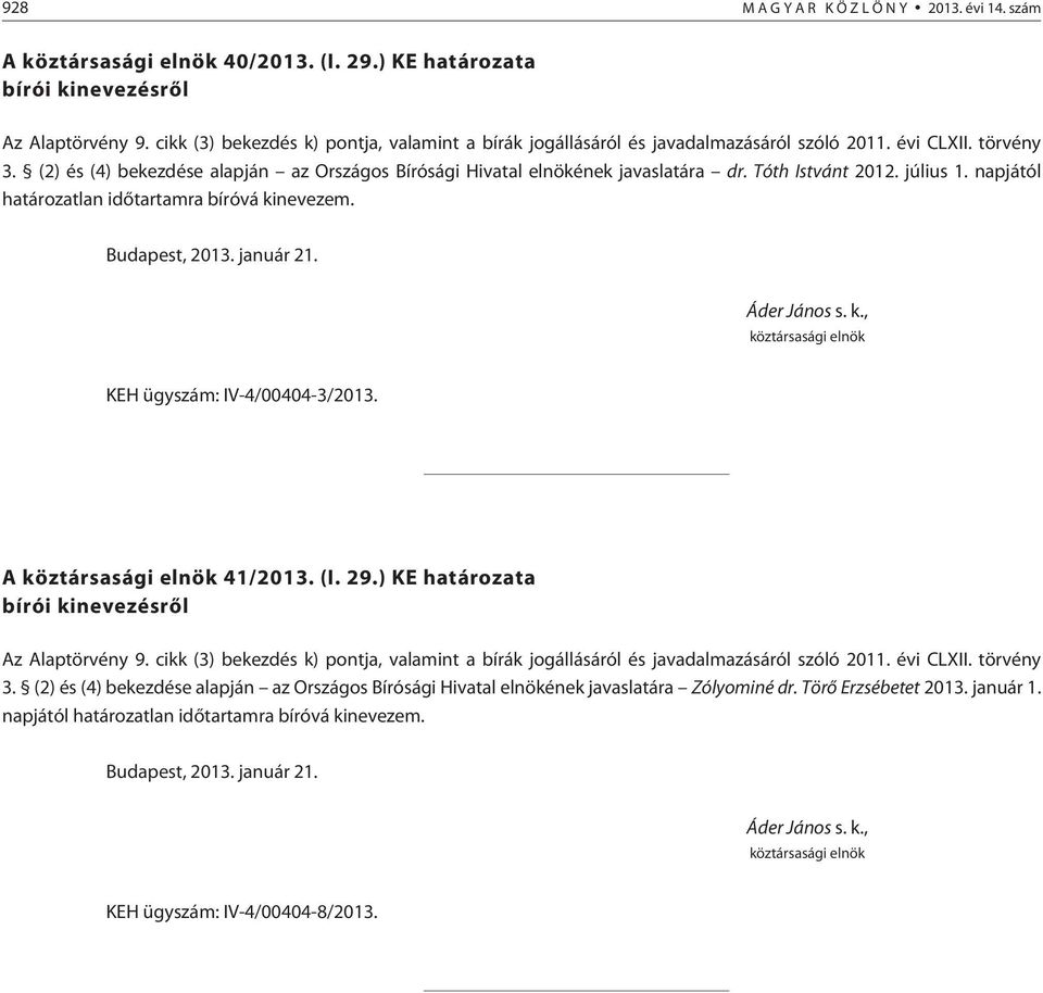 Tóth Istvánt 2012. július 1. napjától határozatlan idõtartamra bíróvá kinevezem. Budapest, 2013. január 21. KEH ügyszám: IV-4/00404-3/2013. A 41/2013. (I. 29.