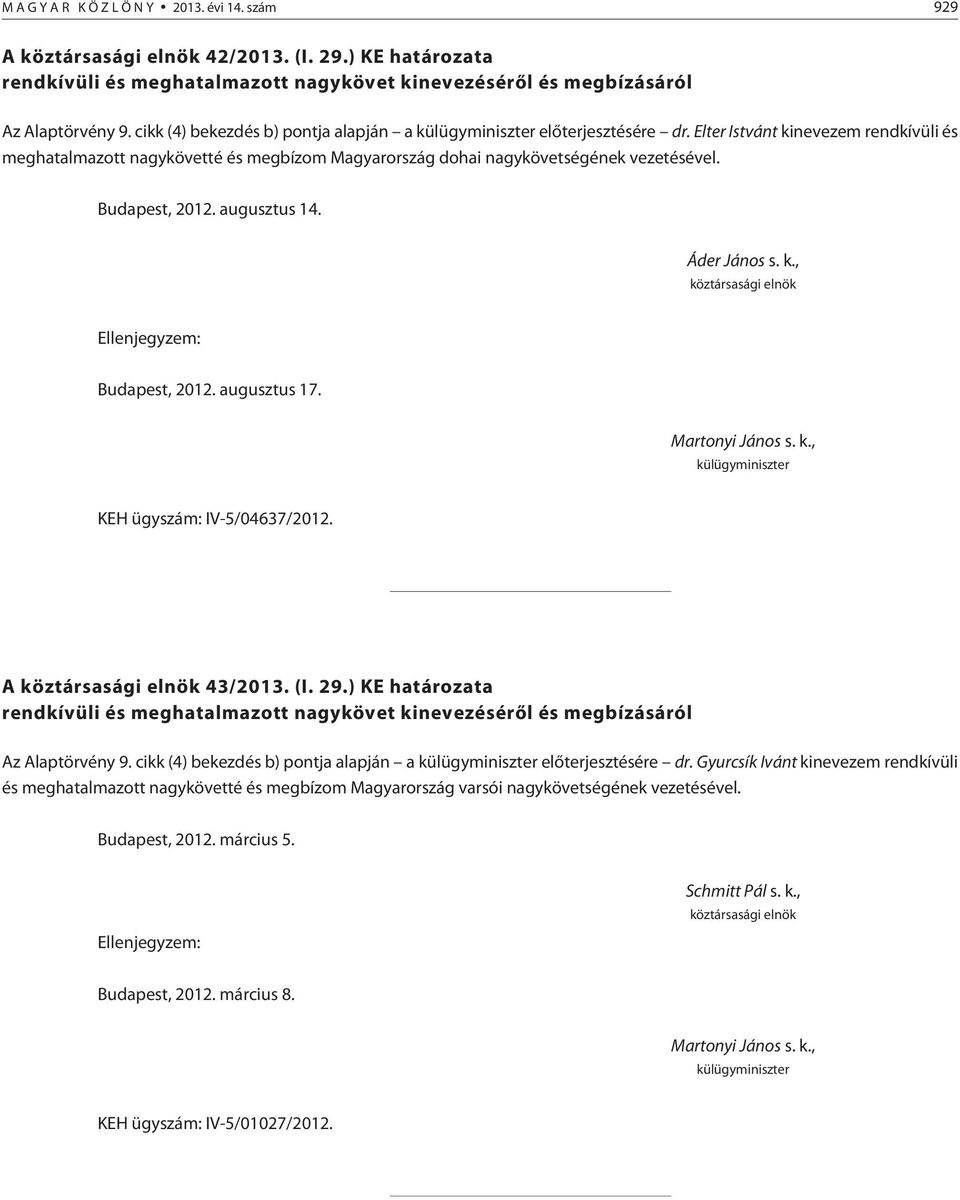augusztus 14. Budapest, 2012. augusztus 17. KEH ügyszám: IV-5/04637/2012. A 43/2013. (I. 29.) KE határozata rendkívüli és meghatalmazott nagykövet kinevezésérõl és megbízásáról Az Alaptörvény 9.