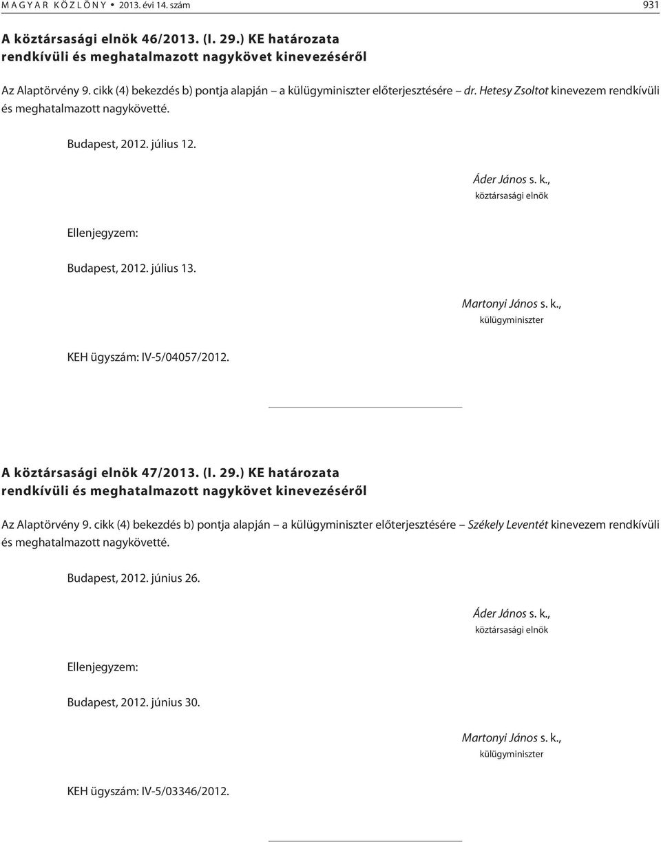 KEH ügyszám: IV-5/04057/2012. A 47/2013. (I. 29.) KE határozata rendkívüli és meghatalmazott nagykövet kinevezésérõl Az Alaptörvény 9.