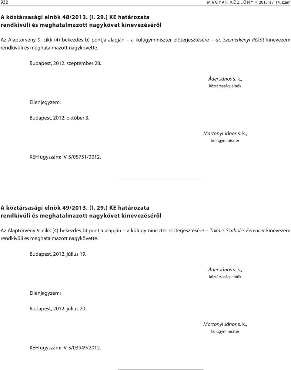 Budapest, 2012. október 3. KEH ügyszám: IV-5/05751/2012. A 49/2013. (I. 29.) KE határozata rendkívüli és meghatalmazott nagykövet kinevezésérõl Az Alaptörvény 9.