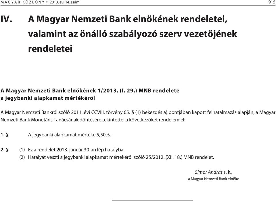 ) MNB rendelete a jegybanki alapkamat mértékérõl A Magyar Nemzeti Bankról szóló 2011. évi CCVIII. törvény 65.