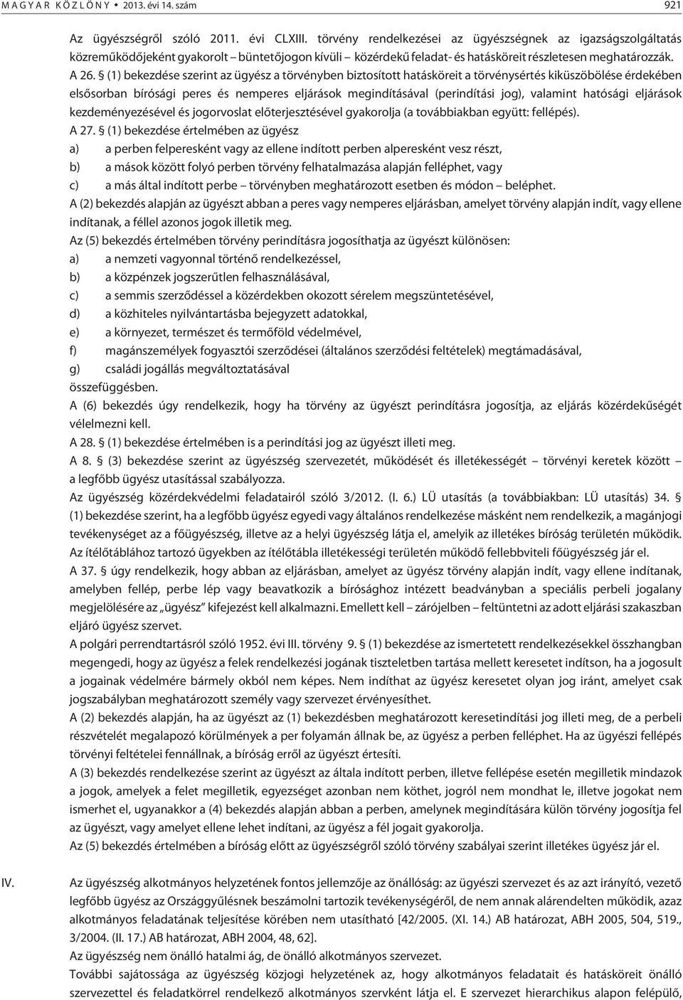 (1) bekezdése szerint az ügyész a törvényben biztosított hatásköreit a törvénysértés kiküszöbölése érdekében elsõsorban bírósági peres és nemperes eljárások megindításával (perindítási jog), valamint