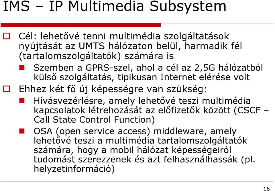 amely lehetővé teszi multimédia kapcsolatok létrehozását az előfizetők között (CSCF Call State Control Function) OSA (open service access) middleware, amely