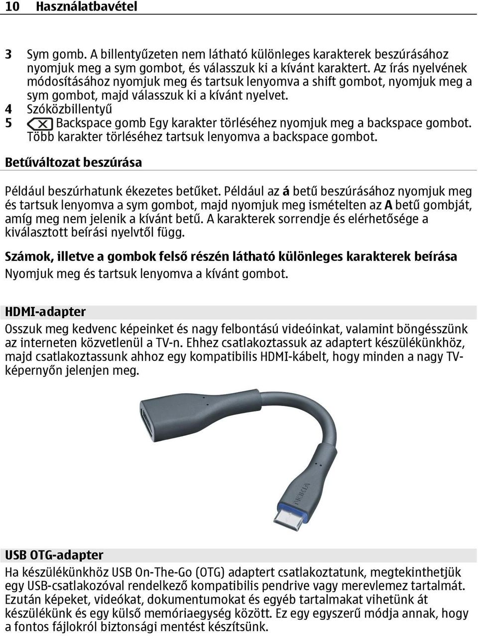 4 Szóközbillentyű 5 Backspace gomb Egy karakter törléséhez nyomjuk meg a backspace gombot. Több karakter törléséhez tartsuk lenyomva a backspace gombot.