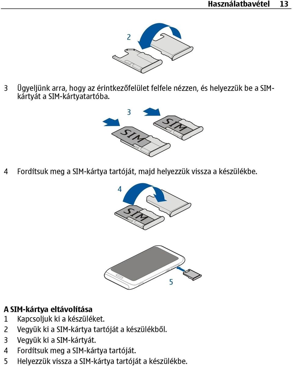 A SIM-kártya eltávolítása 1 Kapcsoljuk ki a készüléket. 2 Vegyük ki a SIM-kártya tartóját a készülékből.