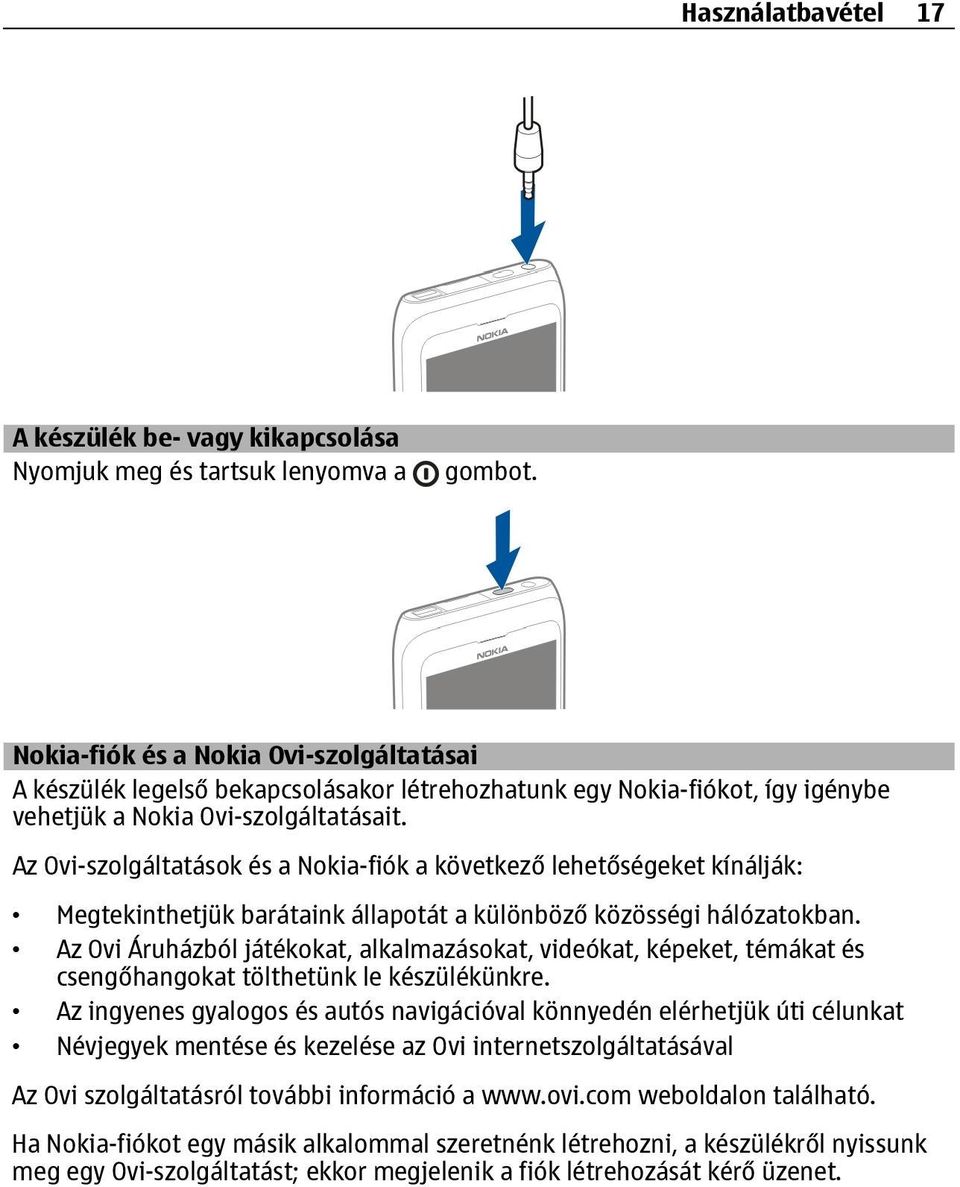 Az Ovi-szolgáltatások és a Nokia-fiók a következő lehetőségeket kínálják: Megtekinthetjük barátaink állapotát a különböző közösségi hálózatokban.