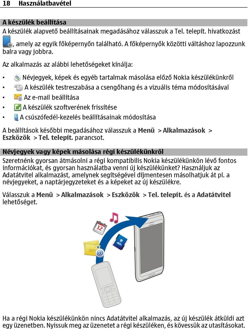 Az alkalmazás az alábbi lehetőségeket kínálja: Névjegyek, képek és egyéb tartalmak másolása előző Nokia készülékünkről A készülék testreszabása a csengőhang és a vizuális téma módosításával Az e-mail