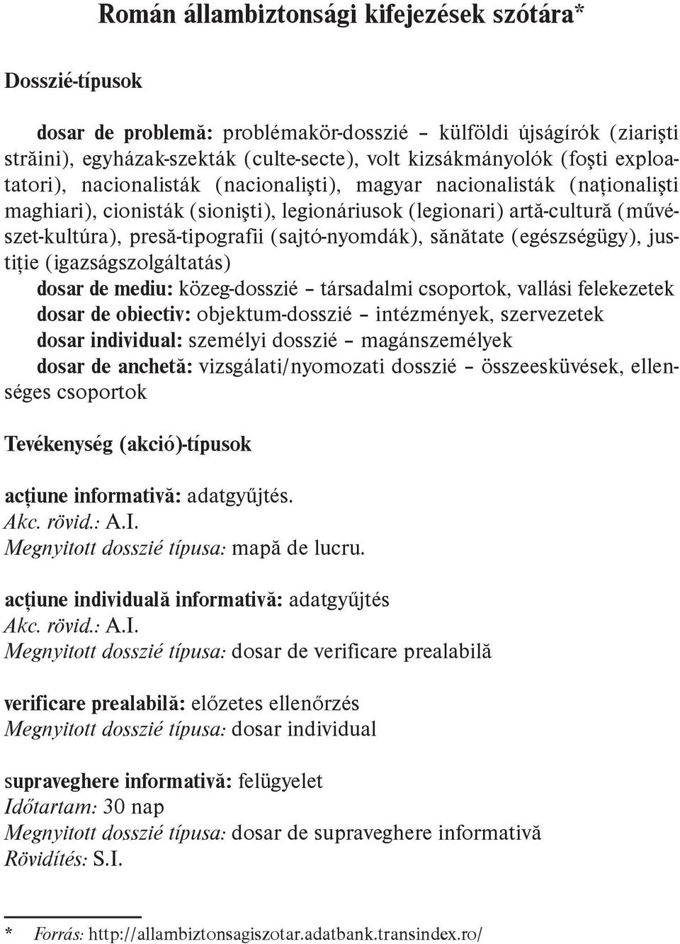 (sajtó-nyomdák), sănătate (egészségügy), justiţie (igazságszolgáltatás) dosar de mediu: közeg-dosszié társadalmi csoportok, vallási felekezetek dosar de obiectiv: objektum-dosszié intézmények,