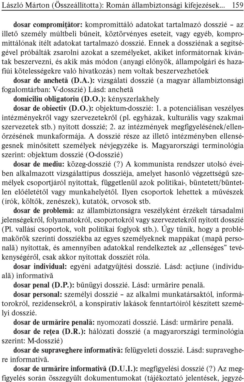 Ennek a dossziénak a segítségével próbálták zsarolni azokat a személyeket, akiket informátornak kívántak beszervezni, és akik más módon (anyagi előnyök, állampolgári és hazafiúi kötelességekre való