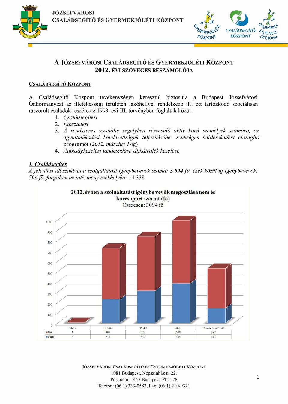 ott tartózkodó szociálisan rászorult családok részére az 1993. évi III. törvényben foglaltak közül: 1. Családsegítést 2. Étkeztetést 3.