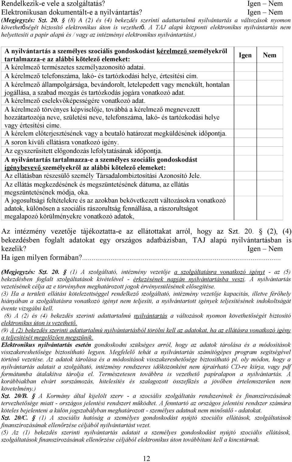 A TAJ alapú központi elektronikus nyilvántartás nem helyettesíti a papír alapú és / vagy az intézményi elektronikus nyilvántartást.