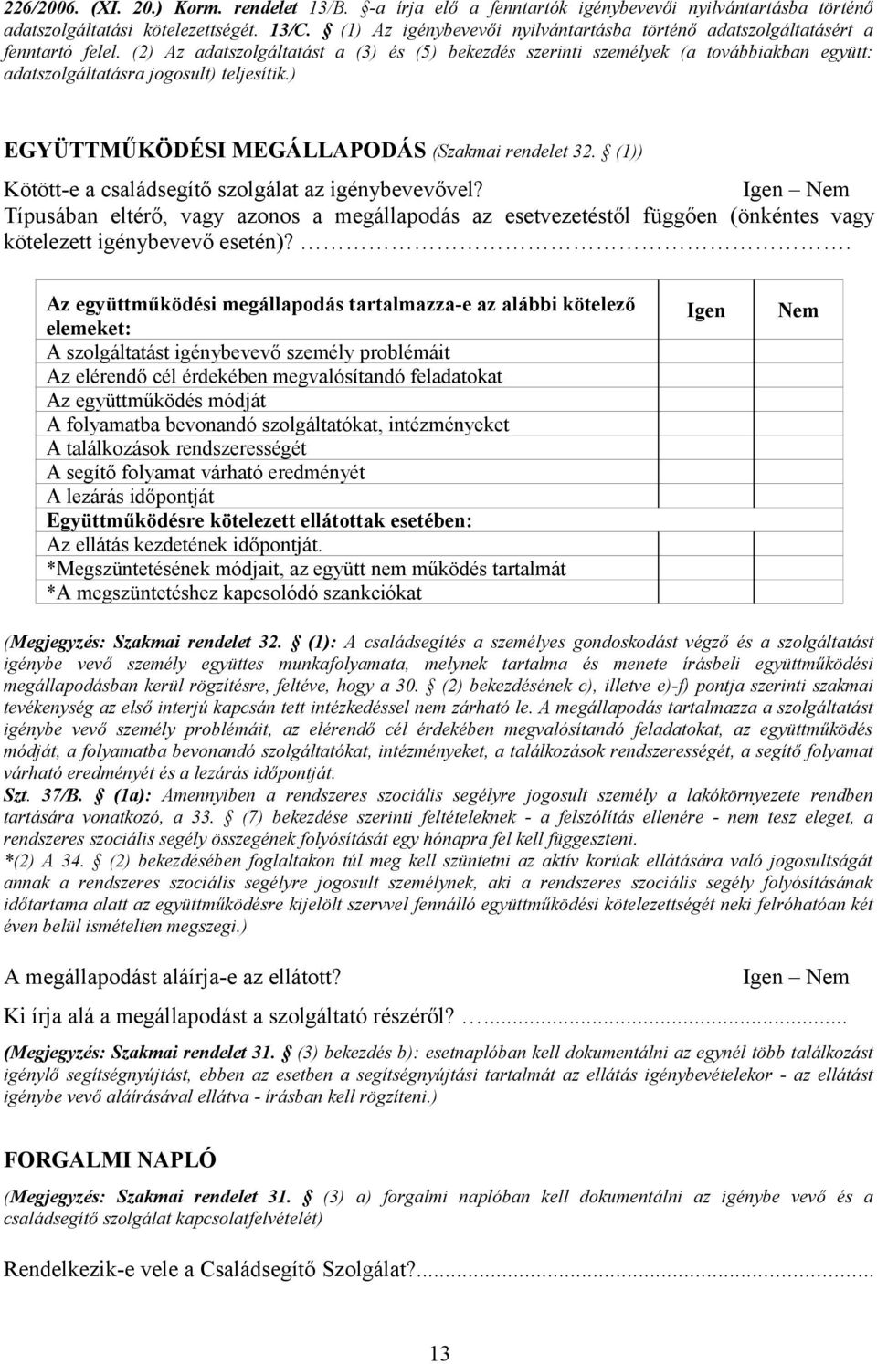 (2) Az adatszolgáltatást a (3) és (5) bekezdés szerinti személyek (a továbbiakban együtt: adatszolgáltatásra jogosult) teljesítik.) EGYÜTTMŰKÖDÉSI MEGÁLLAPODÁS (Szakmai rendelet 32.