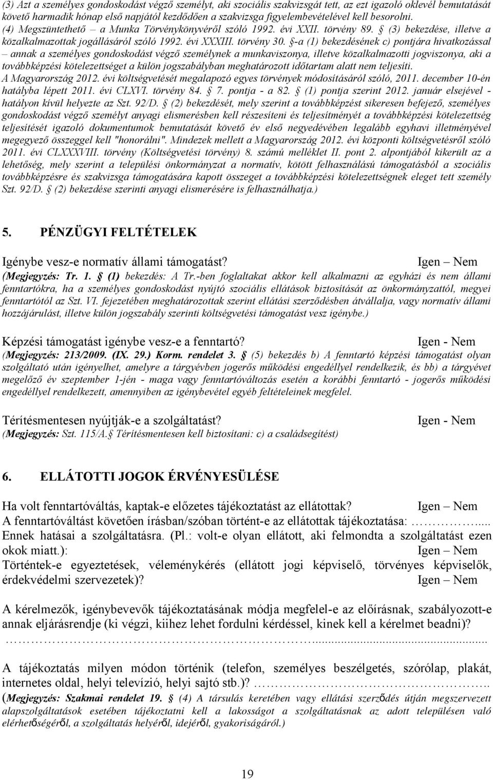 -a (1) bekezdésének c) pontjára hivatkozással annak a személyes gondoskodást végző személynek a munkaviszonya, illetve közalkalmazotti jogviszonya, aki a továbbképzési kötelezettséget a külön