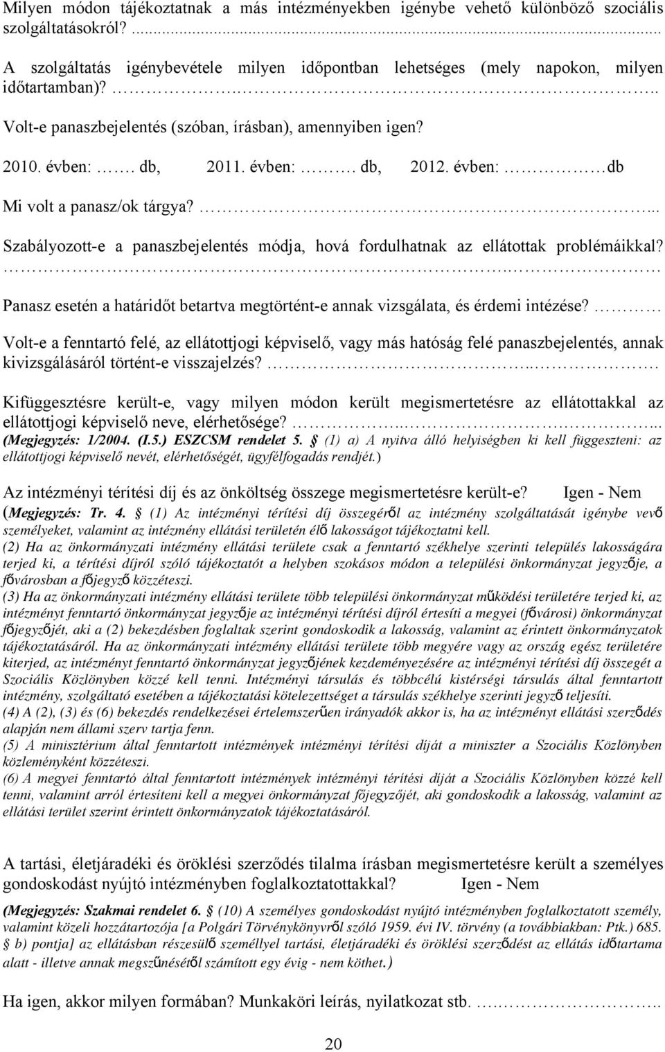 ... Szabályozott-e a panaszbejelentés módja, hová fordulhatnak az ellátottak problémáikkal?. Panasz esetén a határidőt betartva megtörtént-e annak vizsgálata, és érdemi intézése?