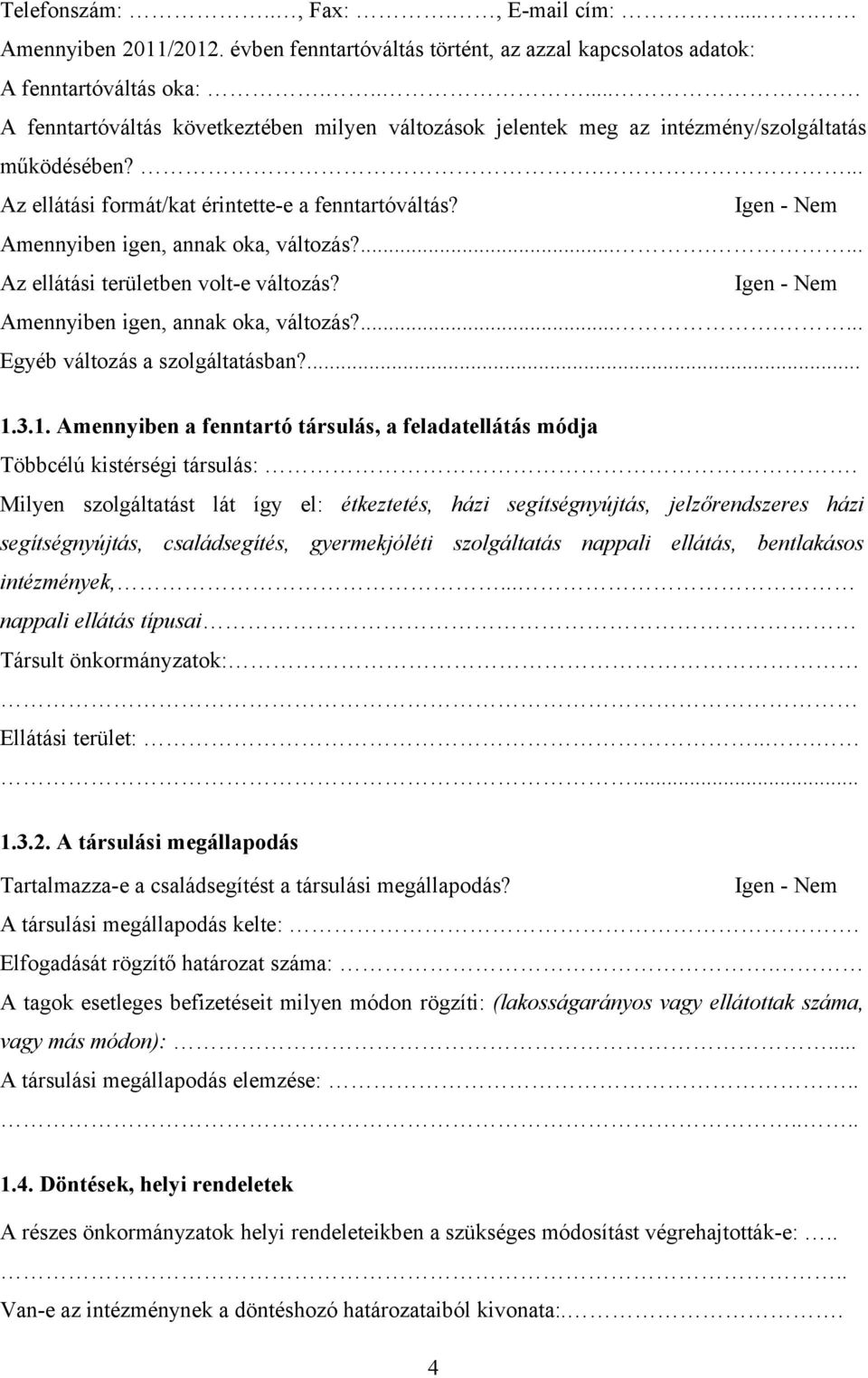 Igen - Nem Amennyiben igen, annak oka, változás?....... Az ellátási területben volt-e változás? Igen - Nem Amennyiben igen, annak oka, változás?....... Egyéb változás a szolgáltatásban?... 1.