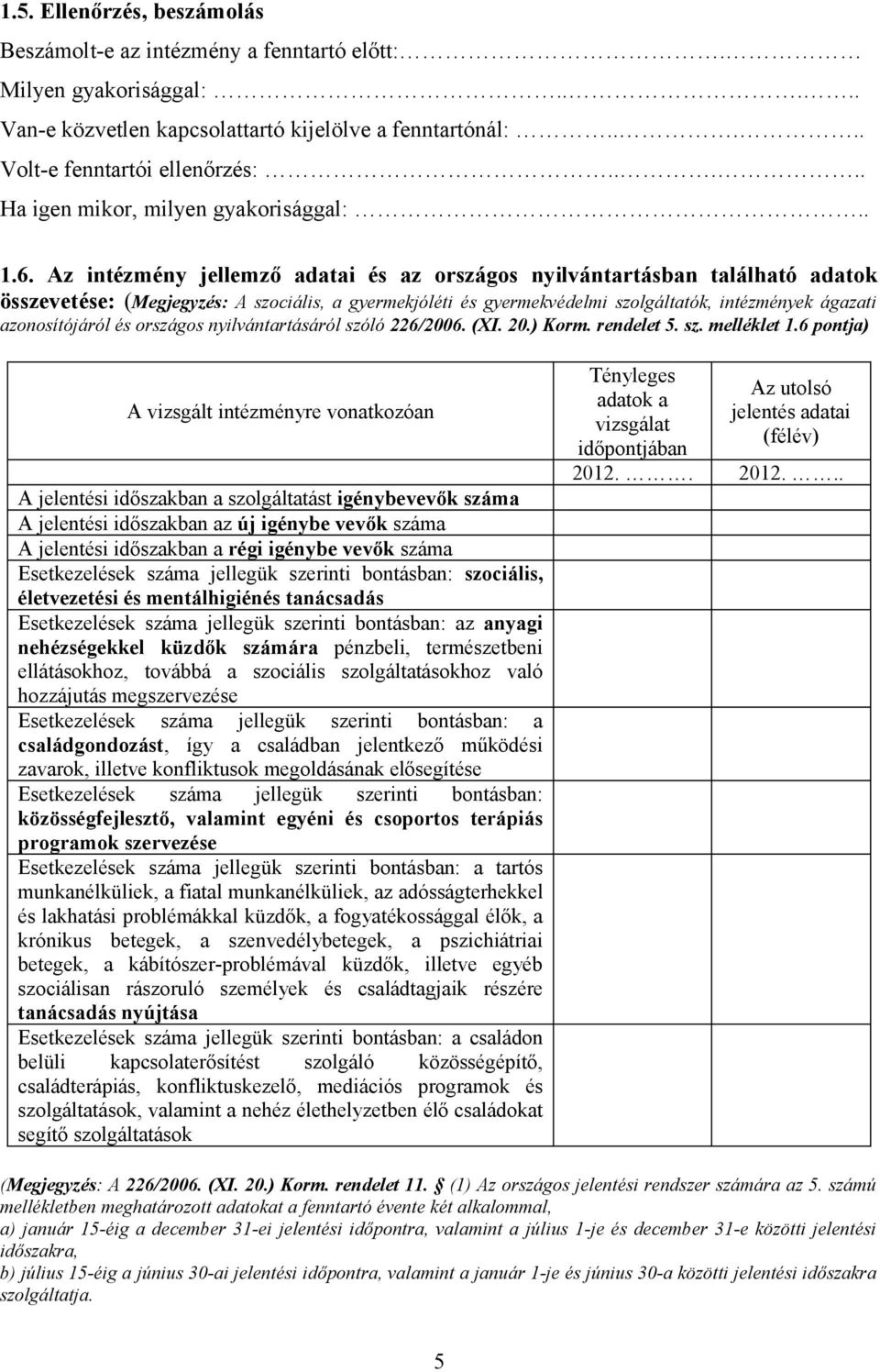 Az intézmény jellemző adatai és az országos nyilvántartásban található adatok összevetése: (Megjegyzés: A szociális, a gyermekjóléti és gyermekvédelmi szolgáltatók, intézmények ágazati azonosítójáról