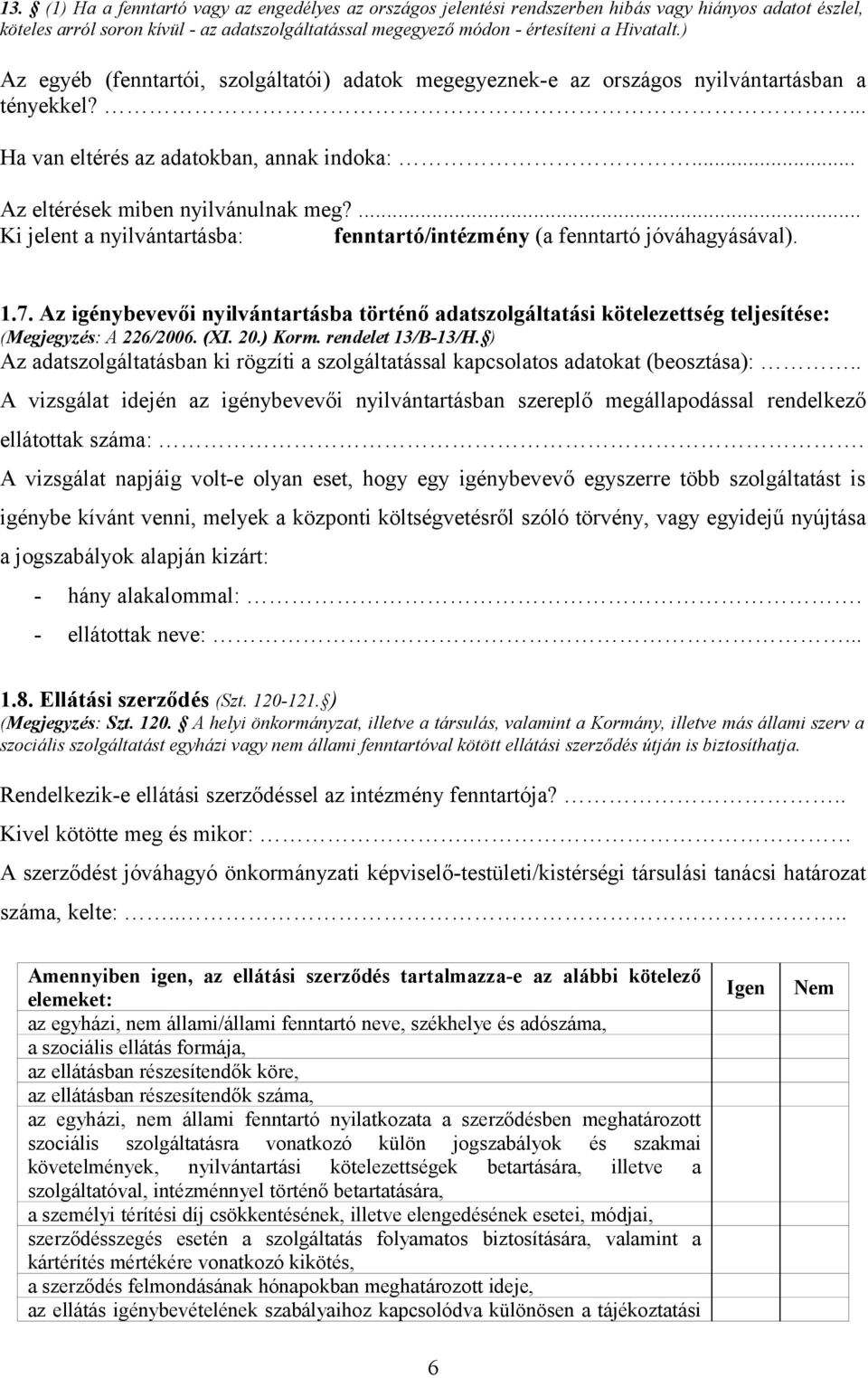 ... Ki jelent a nyilvántartásba: fenntartó/intézmény (a fenntartó jóváhagyásával). 1.7. Az igénybevevői nyilvántartásba történő adatszolgáltatási kötelezettség teljesítése: (Megjegyzés: A 226/2006.