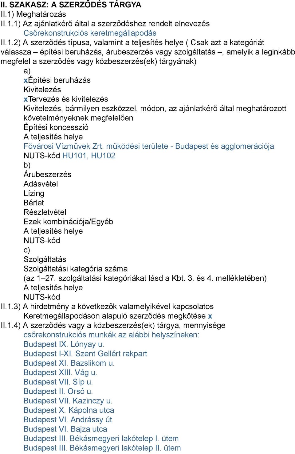 1) Az ajánlatkérő által a szerződéshez rendelt elnevezés Csőrekonstrukciós keretmegállapodás II.1.2) A szerződés típusa, valamint a teljesítés helye ( Csak azt a kategóriát válassza építési