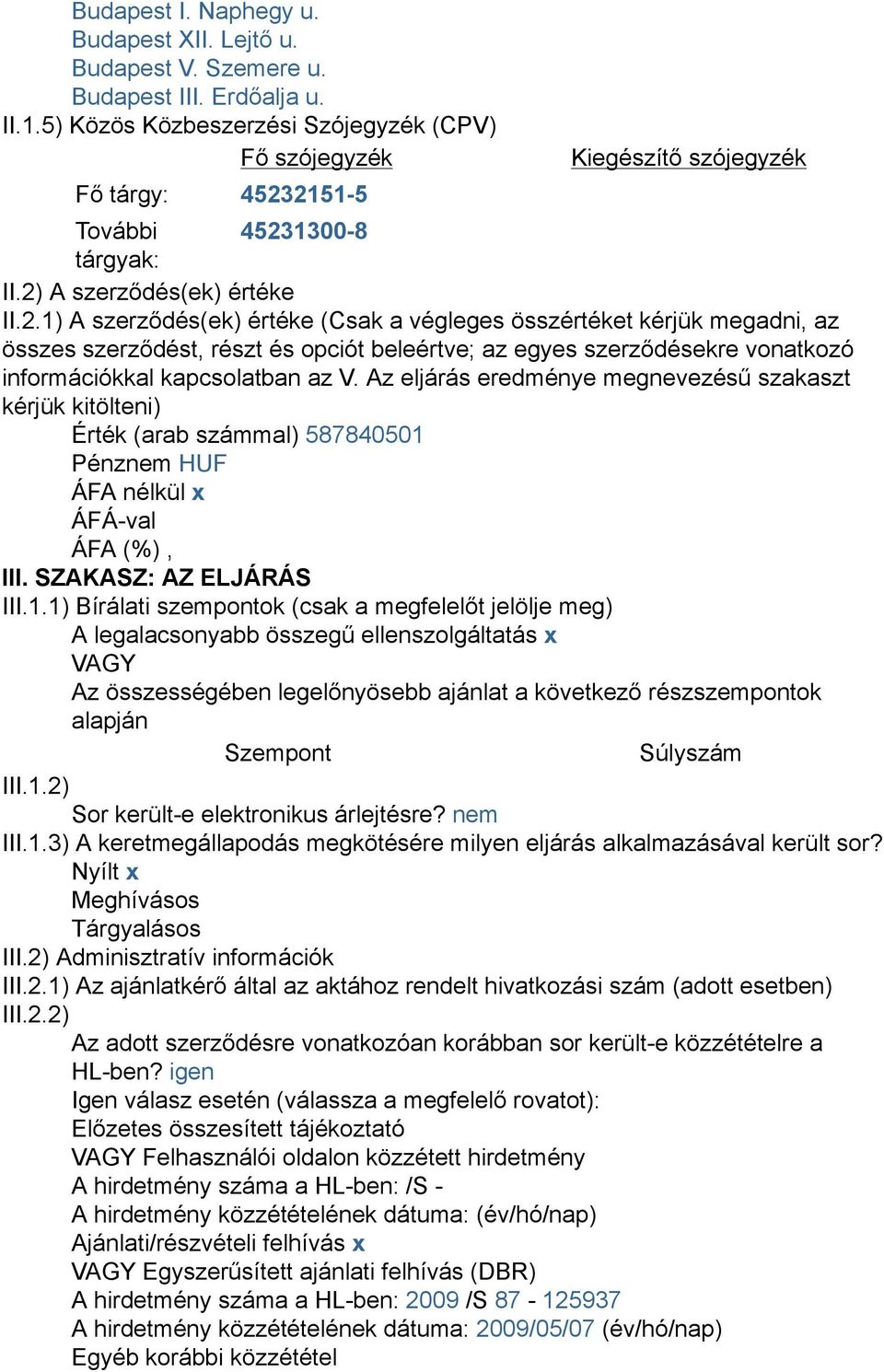 2151-5 Kiegészítő szójegyzék További 45231300-8 tárgyak: II.2) A szerződés(ek) értéke II.2.1) A szerződés(ek) értéke (Csak a végleges összértéket kérjük megadni, az összes szerződést, részt és opciót beleértve; az egyes szerződésekre vonatkozó információkkal kapcsolatban az V.