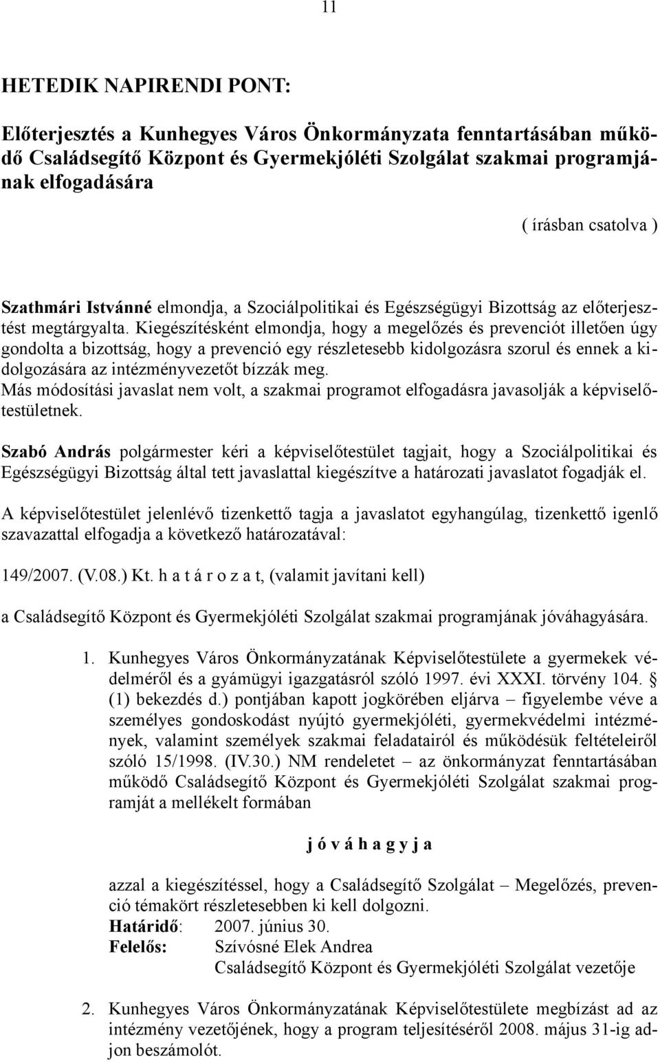 Kiegészítésként elmondja, hogy a megelőzés és prevenciót illetően úgy gondolta a bizottság, hogy a prevenció egy részletesebb kidolgozásra szorul és ennek a kidolgozására az intézményvezetőt bízzák