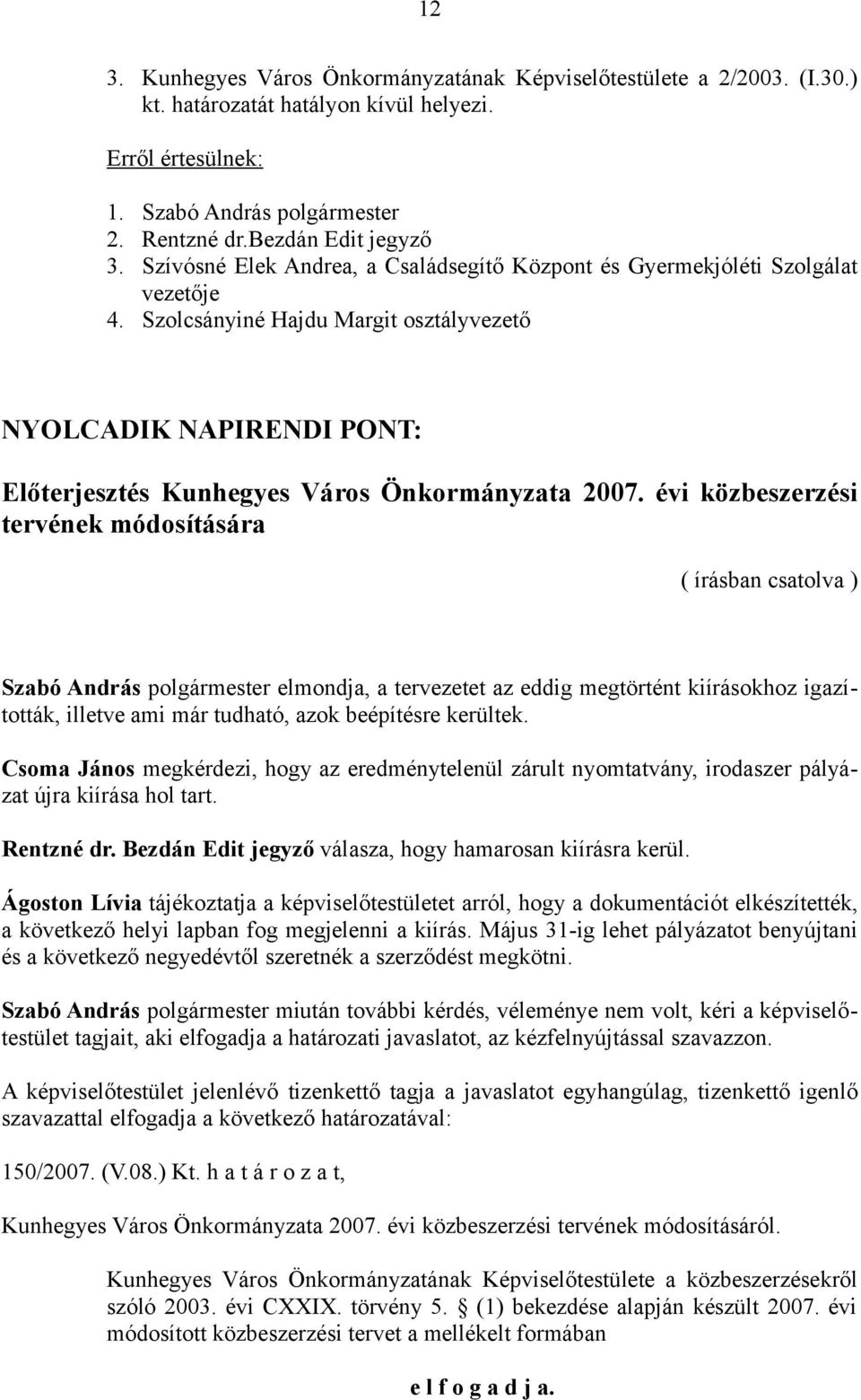 évi közbeszerzési tervének módosítására Szabó András polgármester elmondja, a tervezetet az eddig megtörtént kiírásokhoz igazították, illetve ami már tudható, azok beépítésre kerültek.