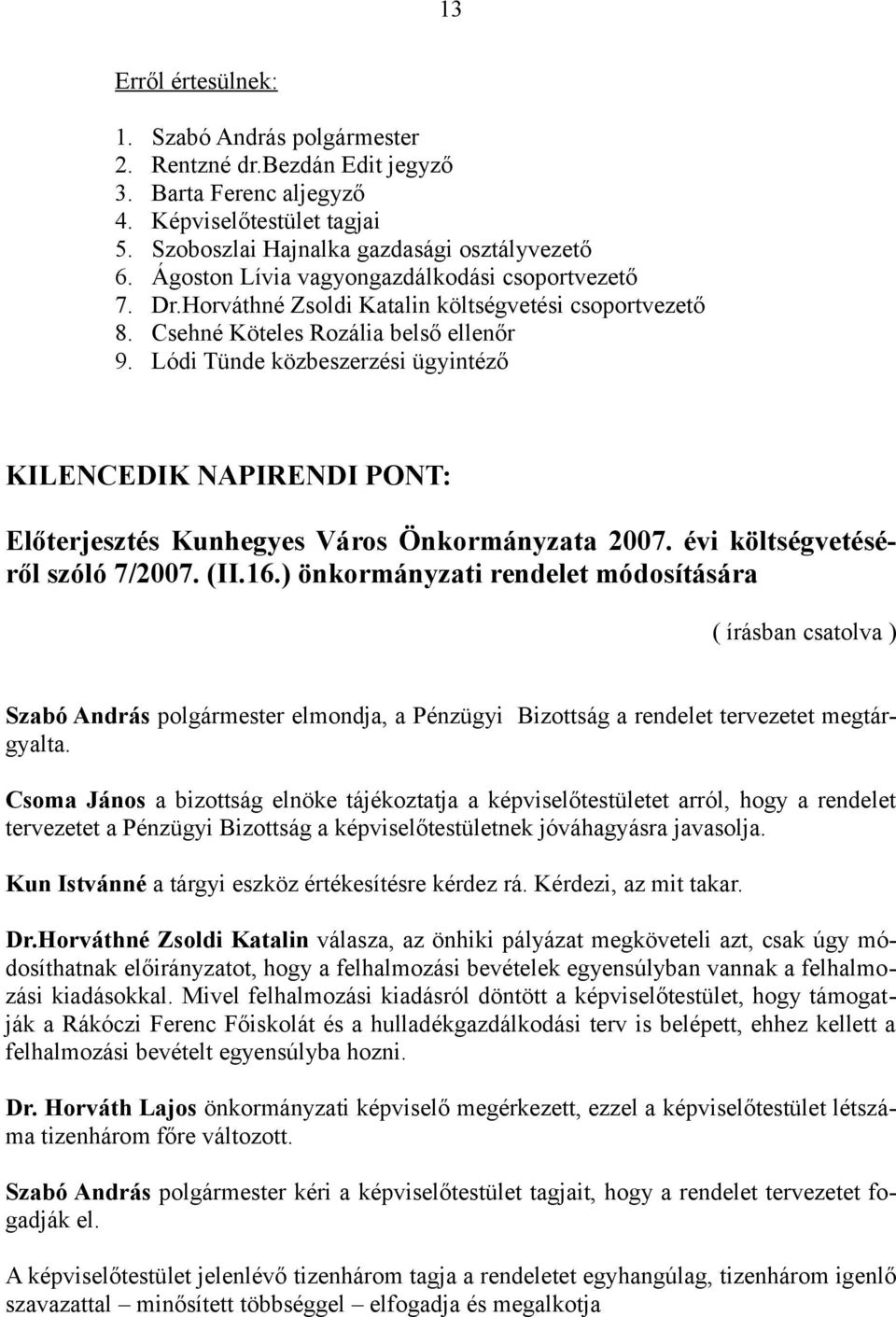 Lódi Tünde közbeszerzési ügyintéző KILENCEDIK NAPIRENDI PONT: Előterjesztés Kunhegyes Város Önkormányzata 2007. évi költségvetéséről szóló 7/2007. (II.16.