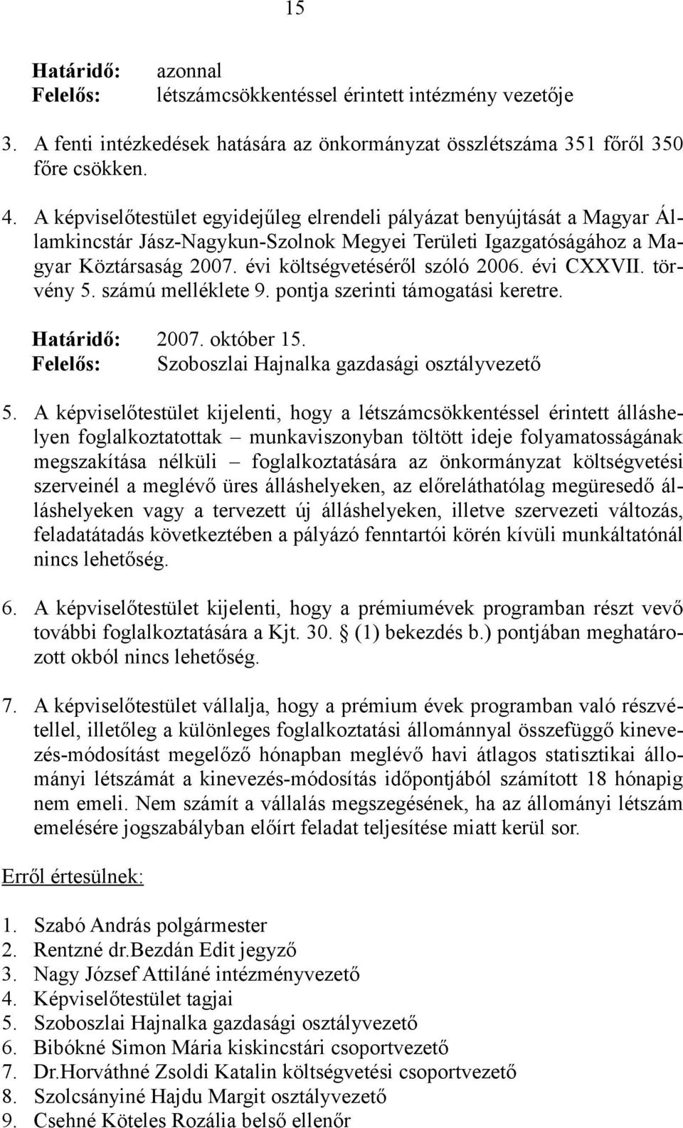 évi CXXVII. törvény 5. számú melléklete 9. pontja szerinti támogatási keretre. Határidő: 2007. október 15. Felelős: Szoboszlai Hajnalka gazdasági osztályvezető 5.