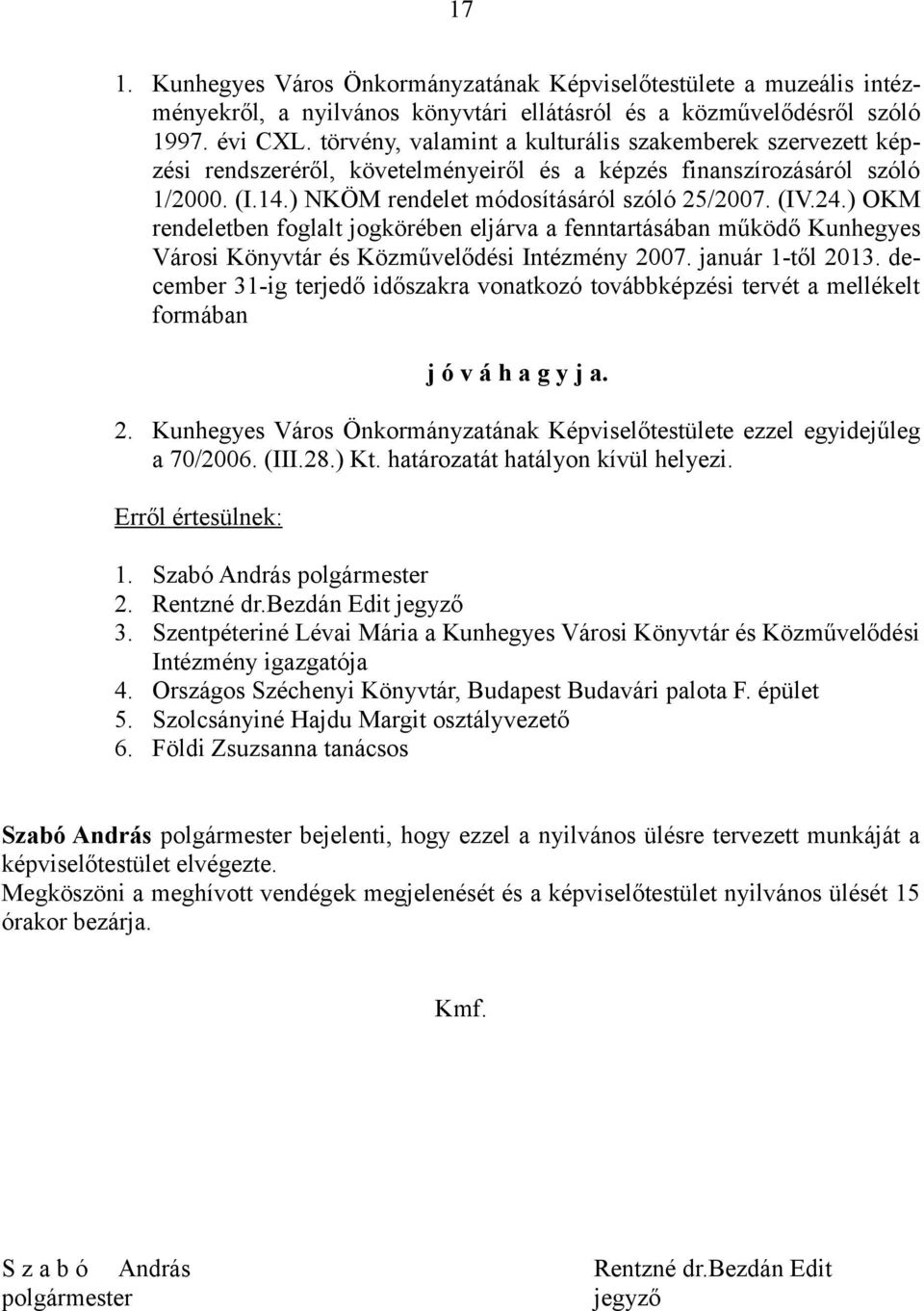 ) OKM rendeletben foglalt jogkörében eljárva a fenntartásában működő Kunhegyes Városi Könyvtár és Közművelődési Intézmény 2007. január 1-től 2013.