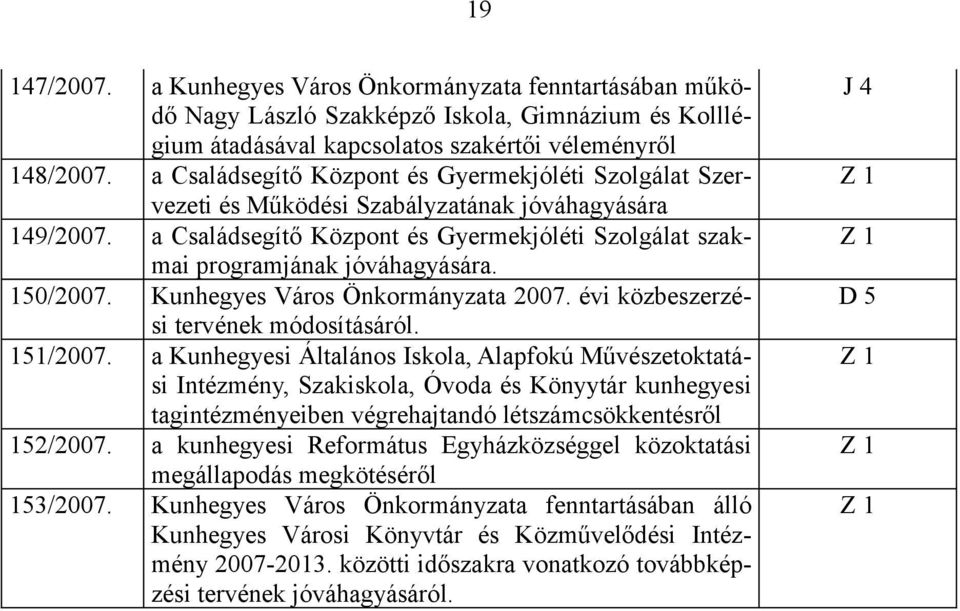 150/2007. Kunhegyes Város Önkormányzata 2007. évi közbeszerzési tervének módosításáról. 151/2007.