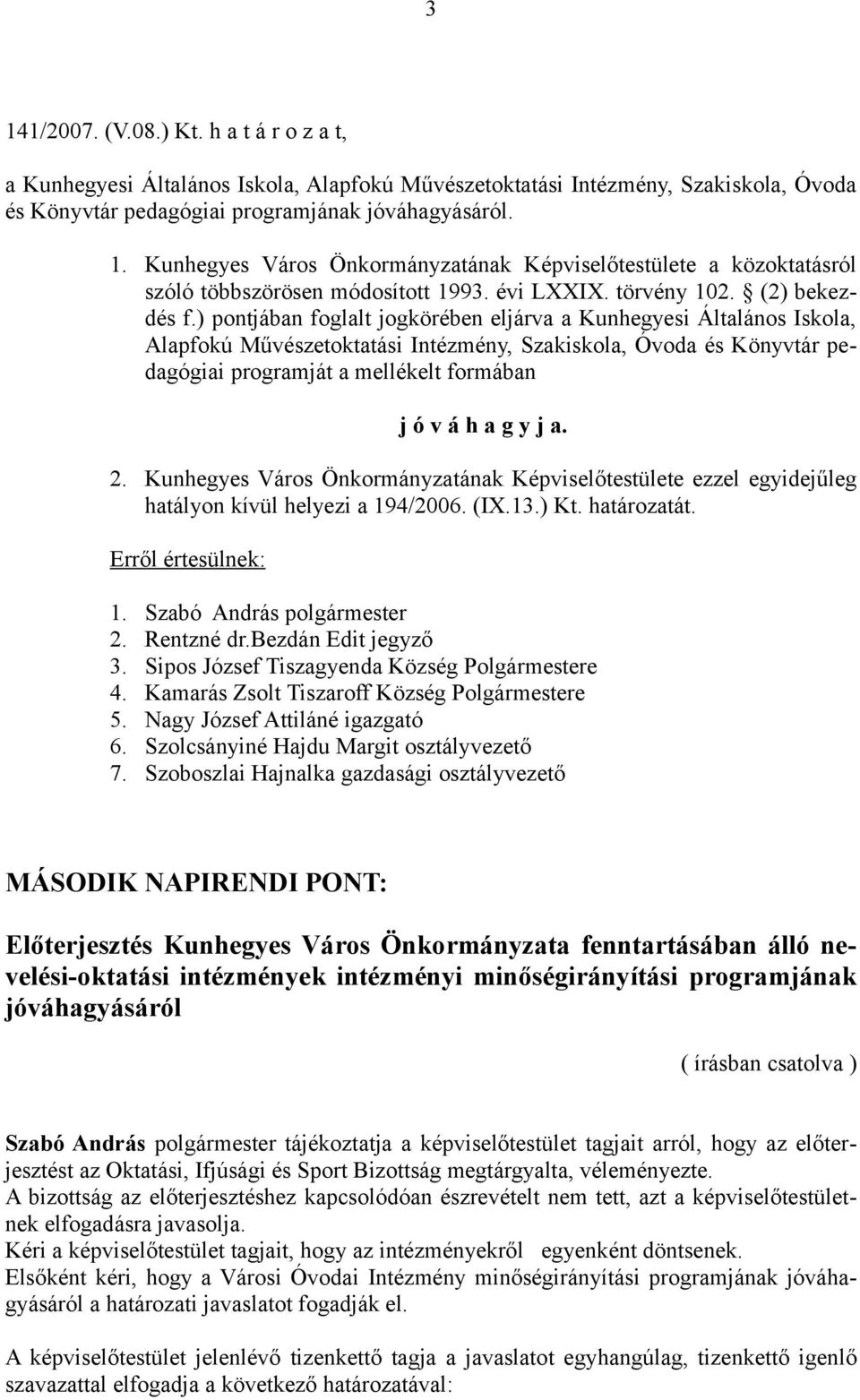 ) pontjában foglalt jogkörében eljárva a Kunhegyesi Általános Iskola, Alapfokú Művészetoktatási Intézmény, Szakiskola, Óvoda és Könyvtár pedagógiai programját a mellékelt formában j ó v á h a g y j a.