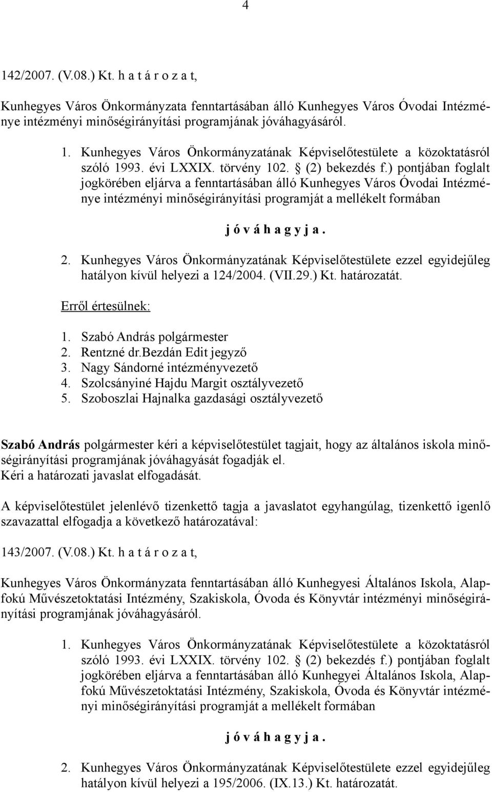 ) pontjában foglalt jogkörében eljárva a fenntartásában álló Kunhegyes Város Óvodai Intézménye intézményi minőségirányítási programját a mellékelt formában j ó v á h a g y j a. 2.