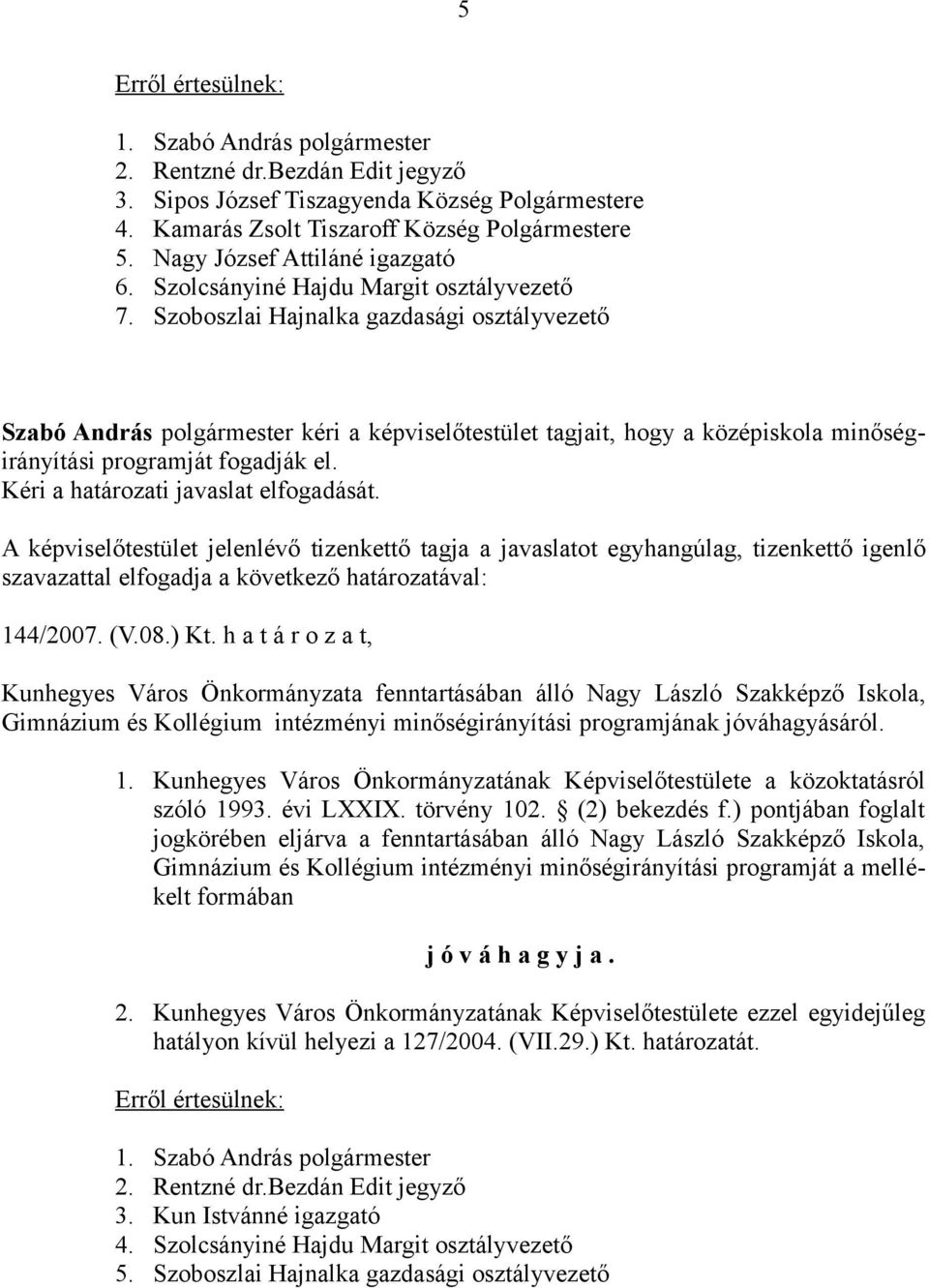 Kéri a határozati javaslat elfogadását. 144/2007. (V.08.) Kt.