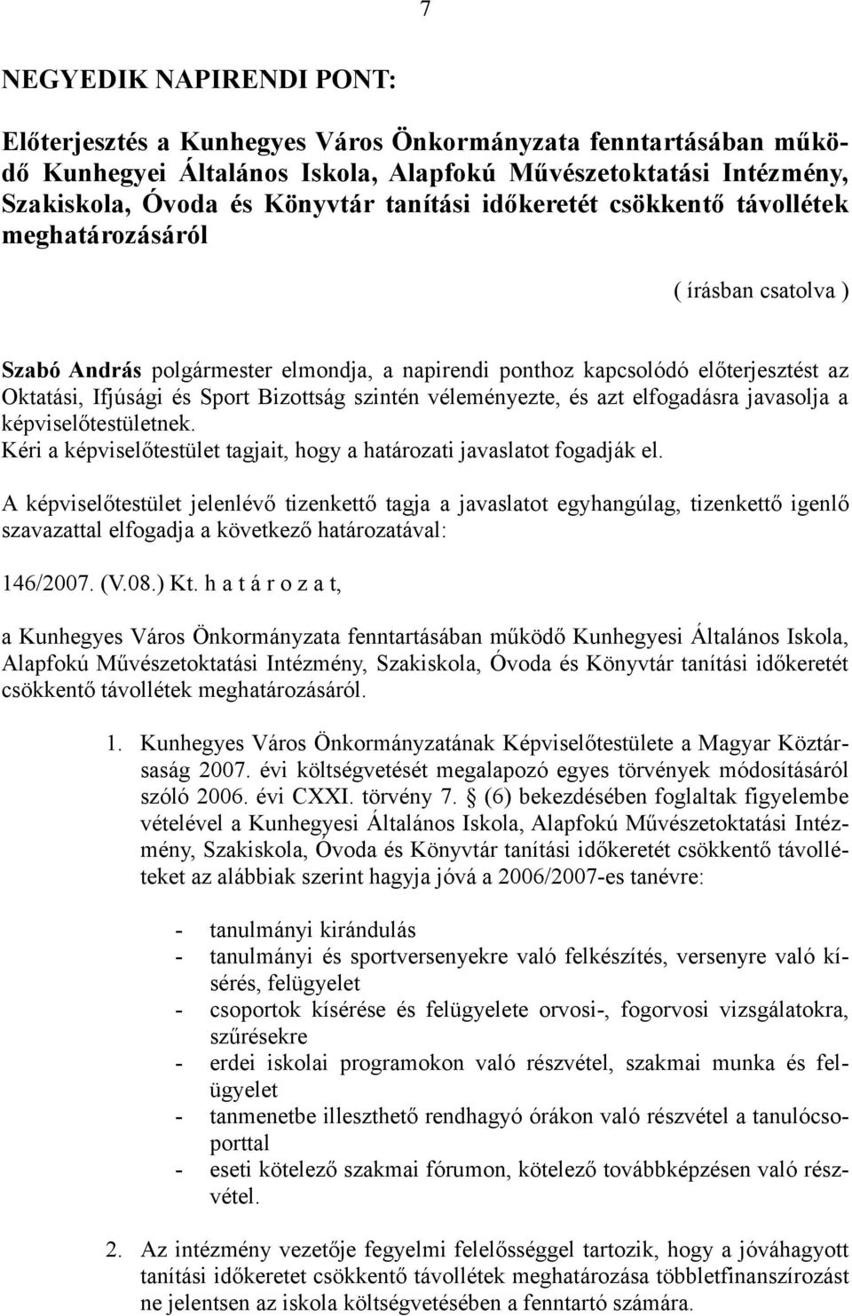 azt elfogadásra javasolja a képviselőtestületnek. Kéri a képviselőtestület tagjait, hogy a határozati javaslatot fogadják el. 146/2007. (V.08.) Kt.