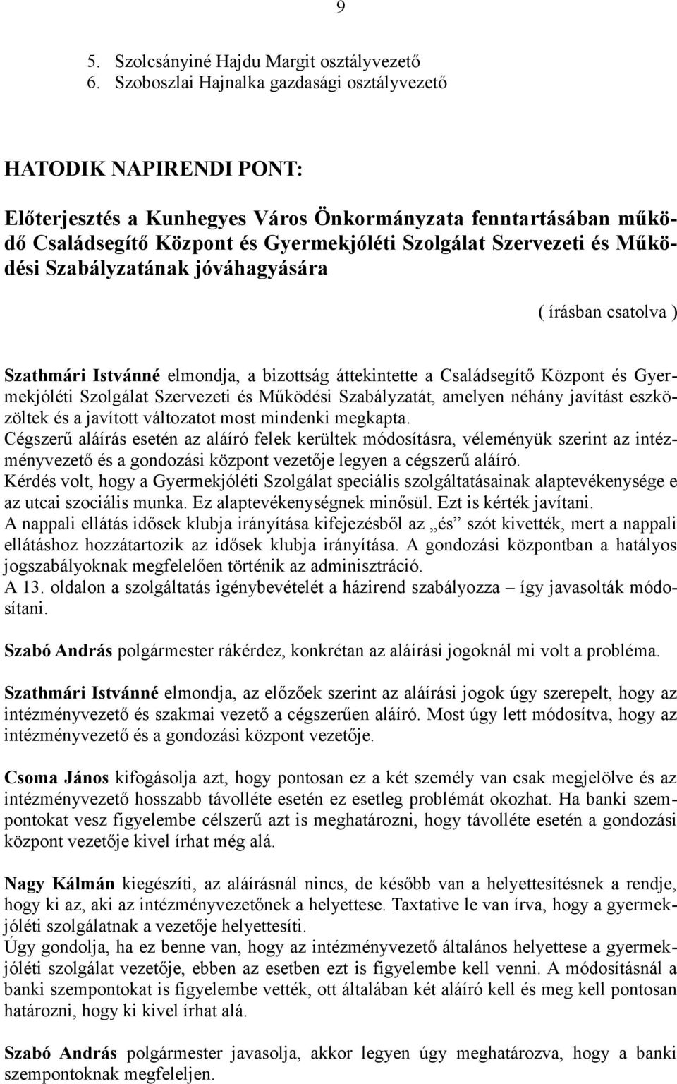 Működési Szabályzatának jóváhagyására Szathmári Istvánné elmondja, a bizottság áttekintette a Családsegítő Központ és Gyermekjóléti Szolgálat Szervezeti és Működési Szabályzatát, amelyen néhány