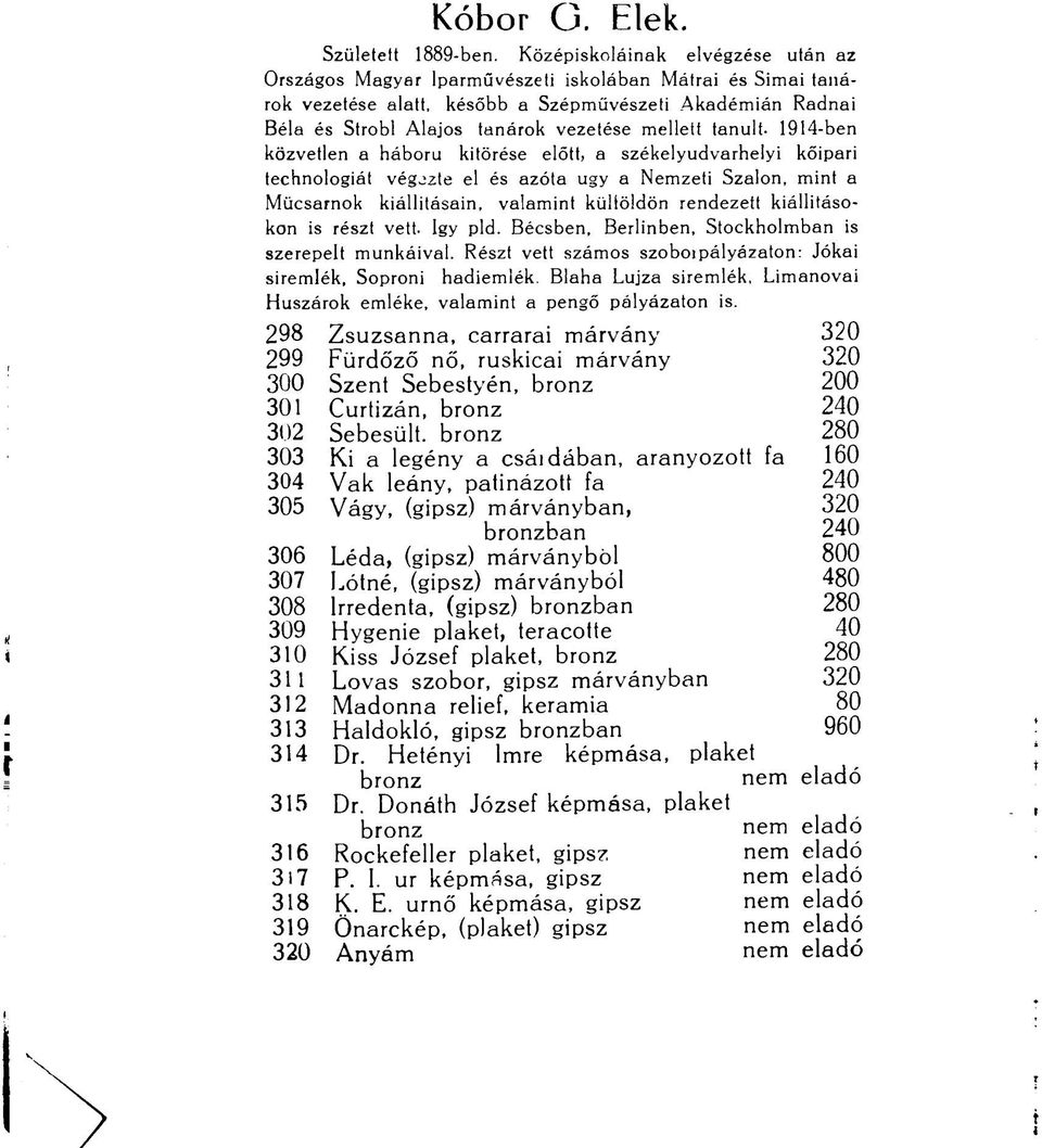 mellett tanult- 1914-ben közvetlen a háború kitörése előtt, a székelyudvarhelyi kőipari technológiát végozte el és azóta ugy a Nemzeti Szalon, mint a Műcsarnok kiállításain, valamint külföldön