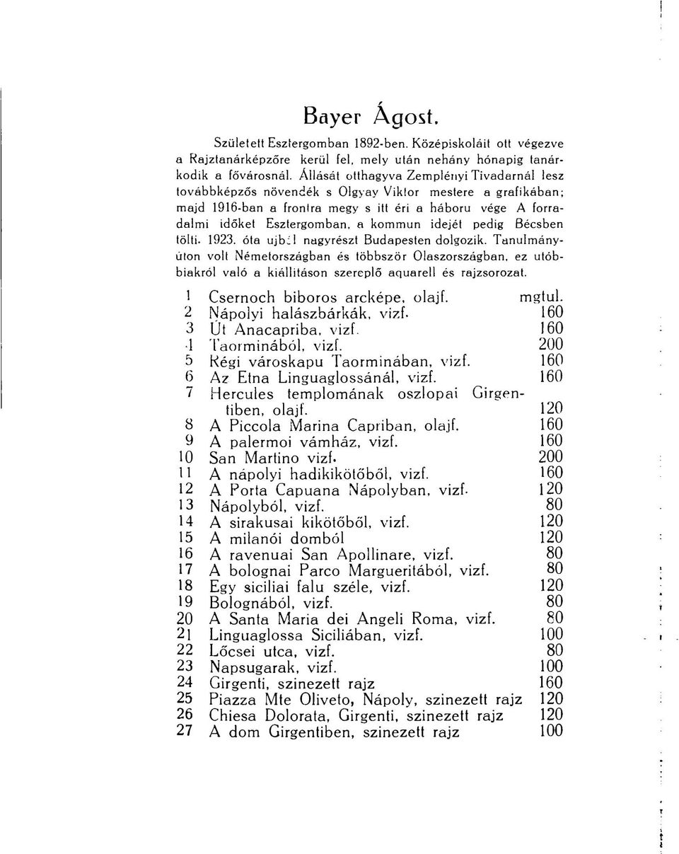 idejét pedig Bécsben tölti. 1923. óta ujbcl nagyrészt Budapesten dolgozik.