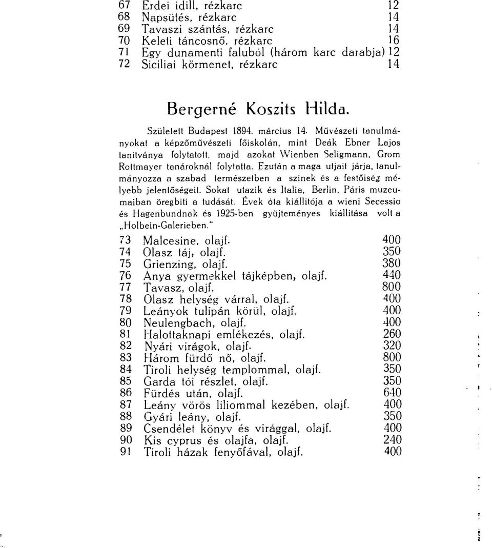 Művészeti tanulmányokat a képzőművészeti főiskolán, mint Deák Ebner Lajos tanítványa folytatott, majd azokat Wienben Seligmann, Grom Rottmayer tanároknál folytatta.