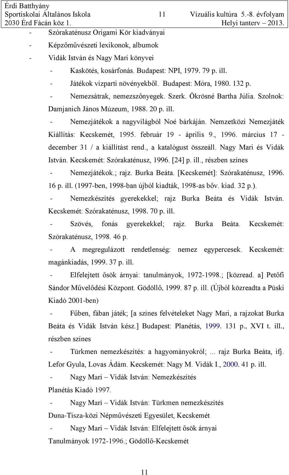 Budapest: Móra, 1980. 132 p. - Nemezsátrak, nemezszőnyegek. Szerk. Ökrösné Bartha Júlia. Szolnok: Damjanich János Múzeum, 1988. 20 p. ill. - Nemezjátékok a nagyvilágból Noé bárkáján.