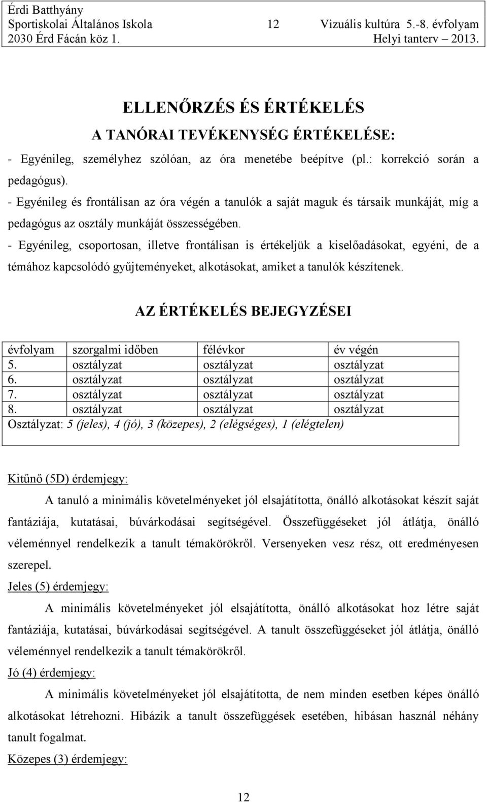 - Egyénileg és frontálisan az óra végén a tanulók a saját maguk és társaik munkáját, míg a pedagógus az osztály munkáját összességében.