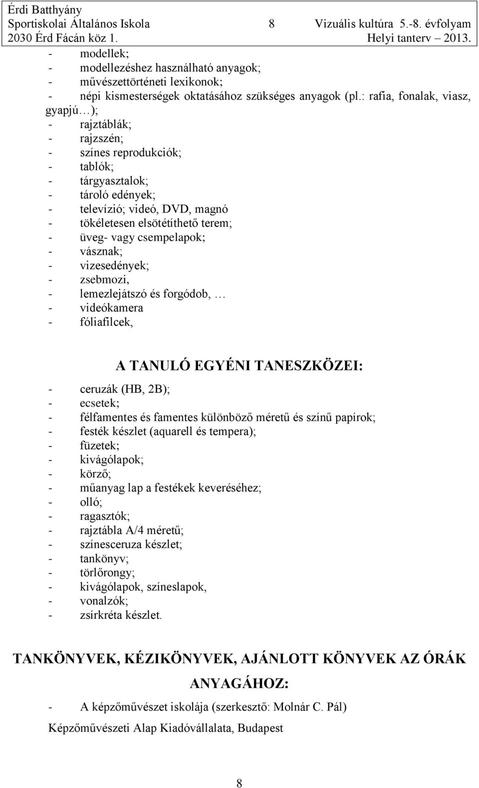 : rafia, fonalak, viasz, gyapjú ); - rajztáblák; - rajzszén; - színes reprodukciók; - tablók; - tárgyasztalok; - tároló edények; - televízió; videó, DVD, magnó - tökéletesen elsötétíthető terem; -