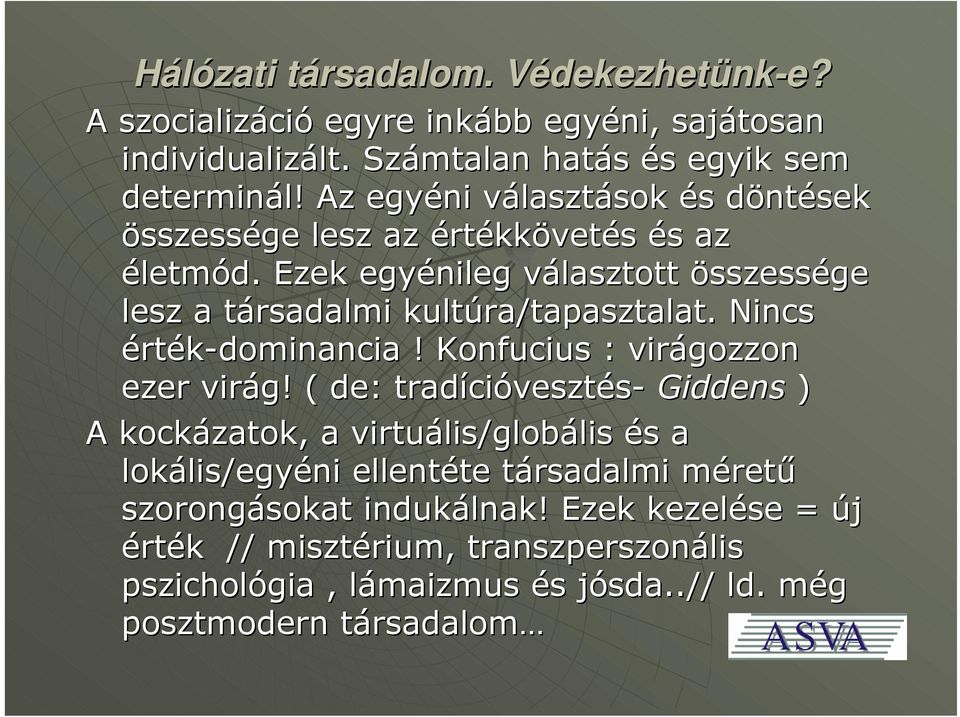 Ezek egyénileg választott összessége lesz a társadalmi kultúra/tapasztalat. Nincs érték-dominancia! Konfucius : virágozzon ezer virág!