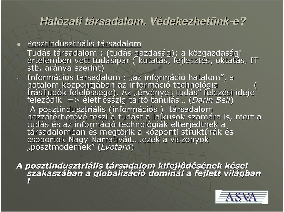 Az érvényes tudás felezési ideje feleződik => élethosszig tartó tanulás (Darin( Bell) A posztindusztriális (információs ) társadalom hozzáférhetővé teszi a tudást a laikusok számára is, mert a