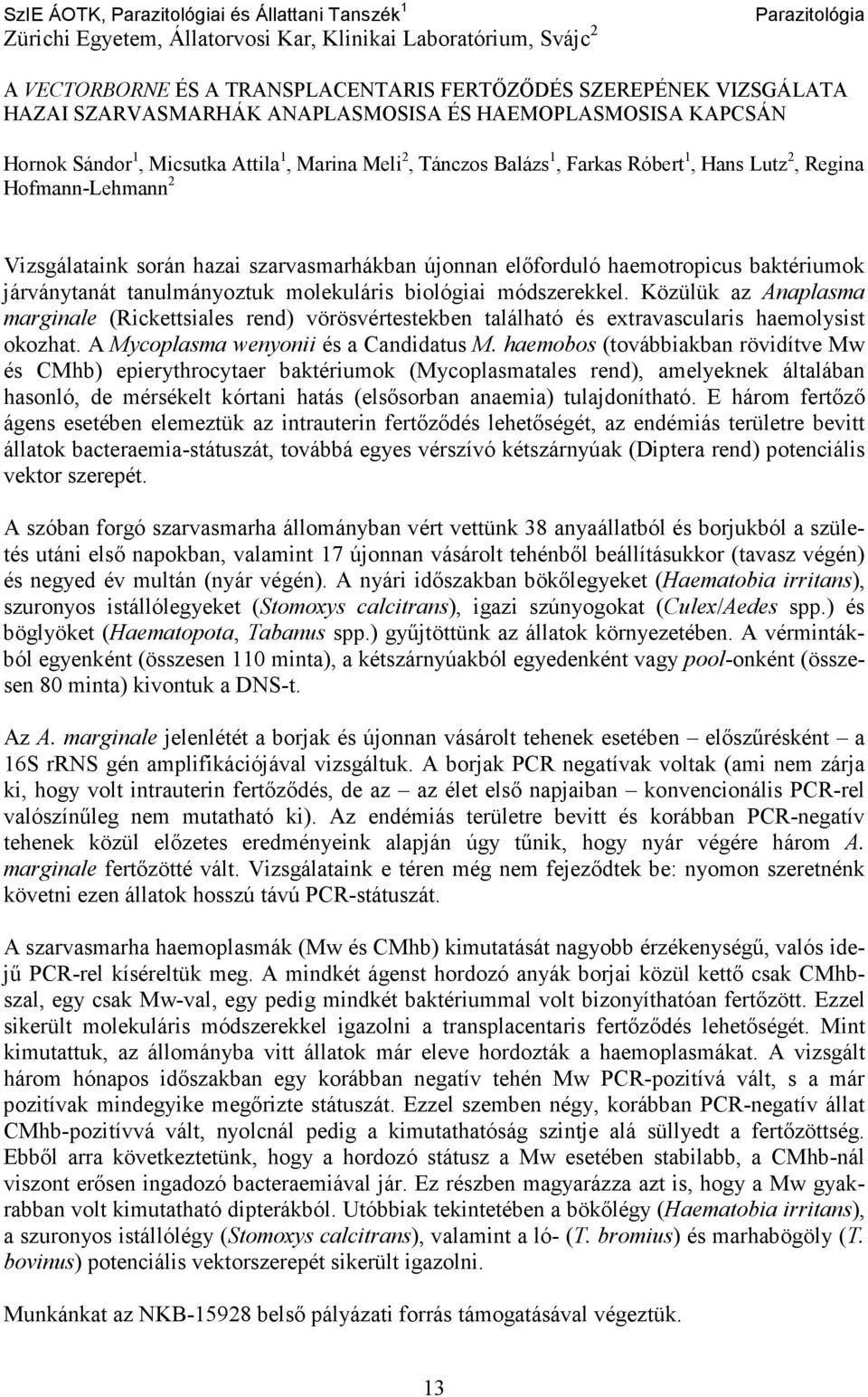 során hazai szarvasmarhákban újonnan elıforduló haemotropicus baktériumok járványtanát tanulmányoztuk molekuláris biológiai módszerekkel.