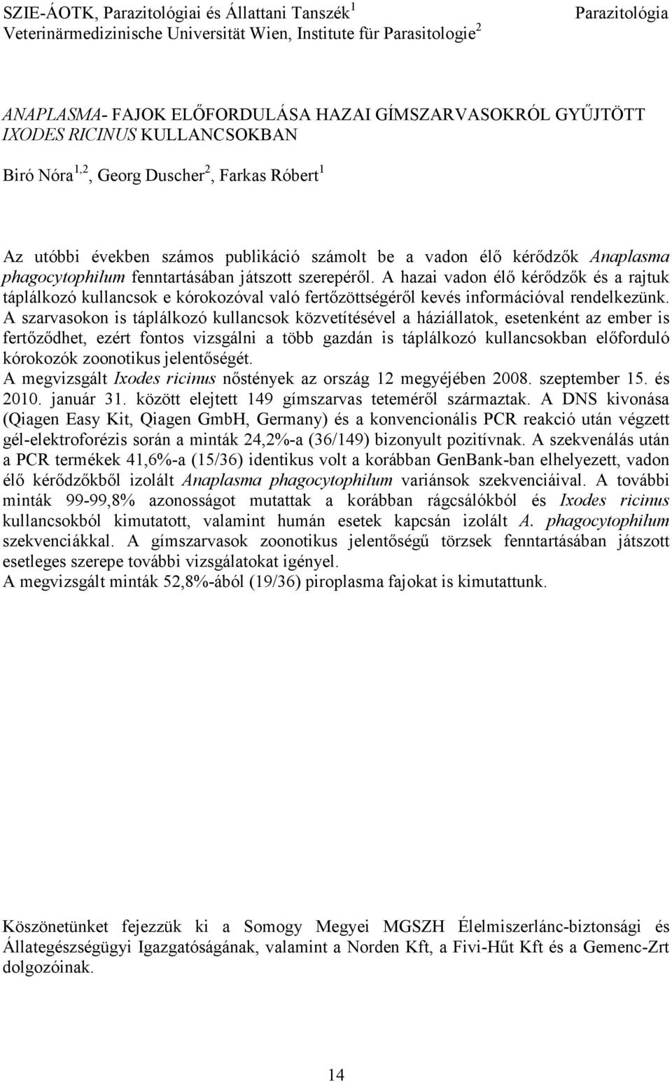 szerepérıl. A hazai vadon élı kérıdzık és a rajtuk táplálkozó kullancsok e kórokozóval való fertızöttségérıl kevés információval rendelkezünk.