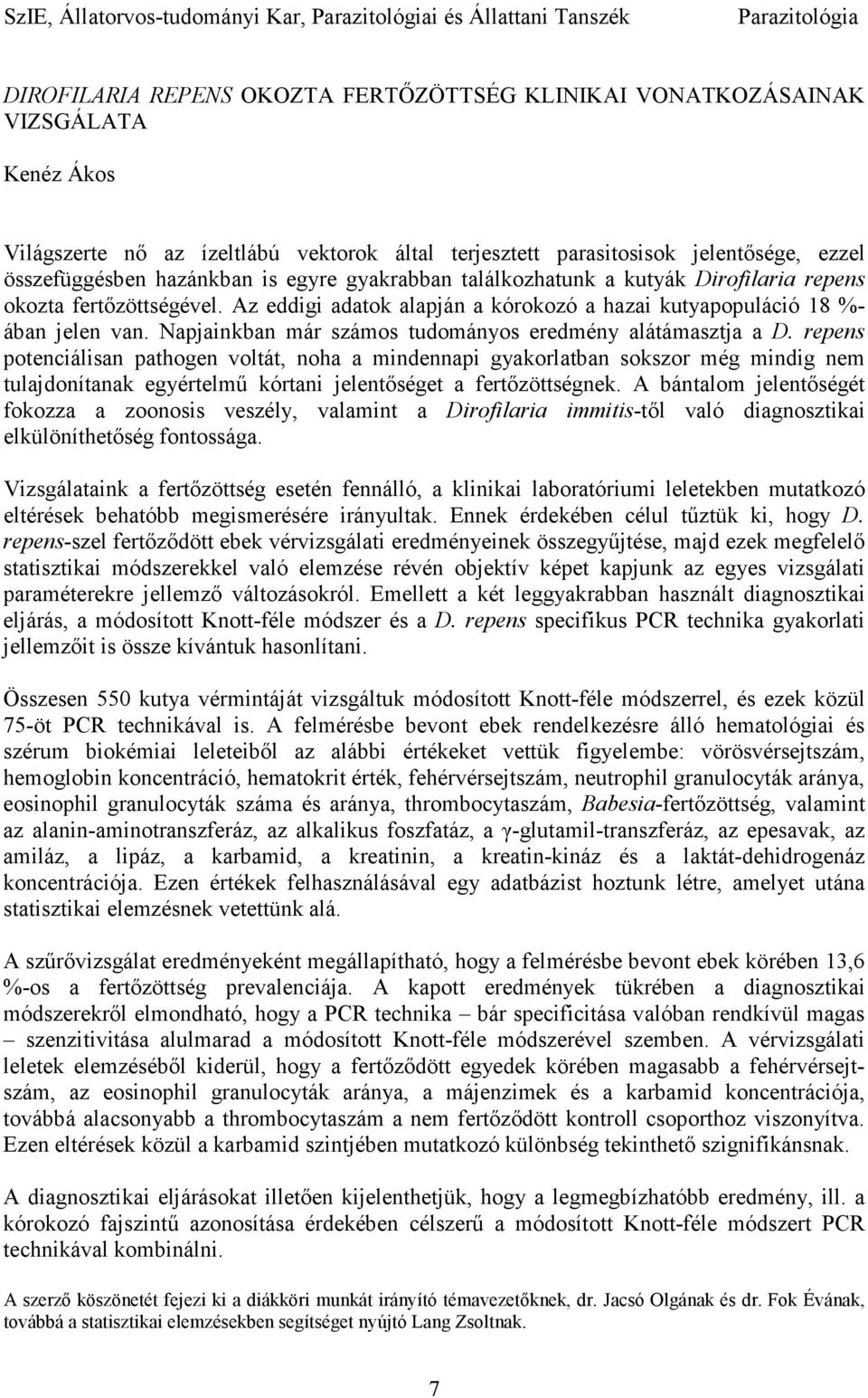 Az eddigi adatok alapján a kórokozó a hazai kutyapopuláció 18 %- ában jelen van. Napjainkban már számos tudományos eredmény alátámasztja a D.